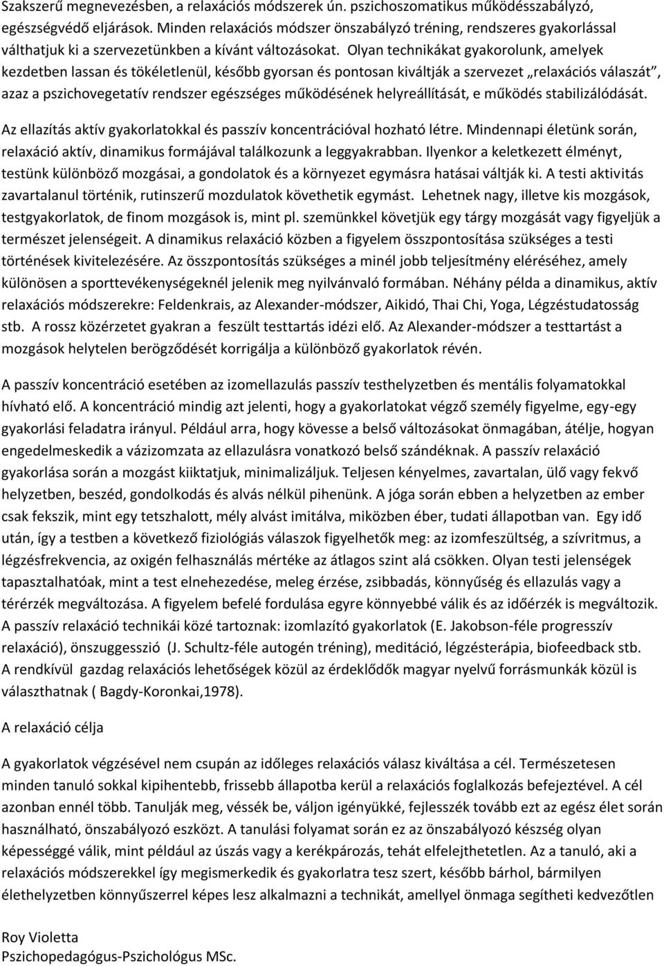 Olyan technikákat gyakorolunk, amelyek kezdetben lassan és tökéletlenül, később gyorsan és pontosan kiváltják a szervezet relaxációs válaszát, azaz a pszichovegetatív rendszer egészséges működésének