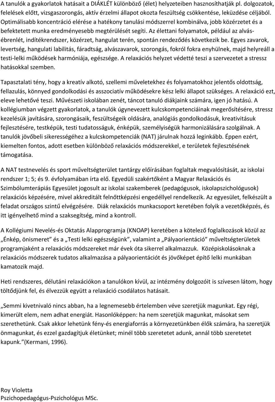 Optimálisabb koncentráció elérése a hatékony tanulási módszerrel kombinálva, jobb közérzetet és a befektetett munka eredményesebb megtérülését segíti.