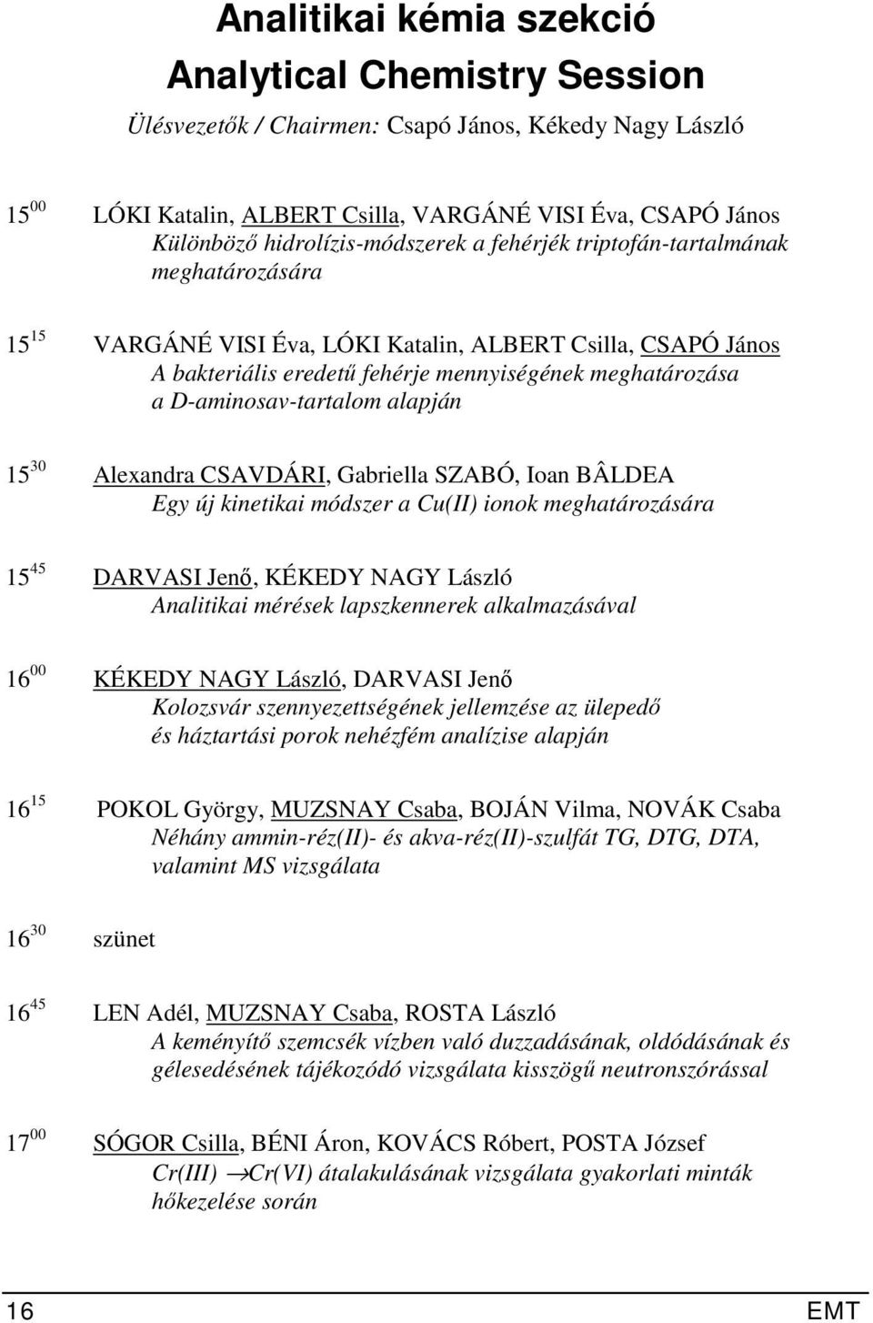 D-aminosav-tartalom alapján 15 30 Alexandra CSAVDÁRI, Gabriella SZABÓ, Ioan BÂLDEA Egy új kinetikai módszer a Cu(II) ionok meghatározására 15 45 DARVASI Jenő, KÉKEDY NAGY László Analitikai mérések