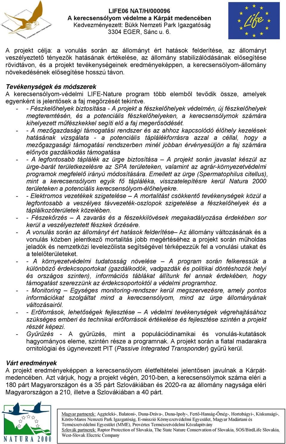 tevékenységeinek eredményeképpen, a kerecsensólyom-állomány növekedésének elősegítése hosszú távon.