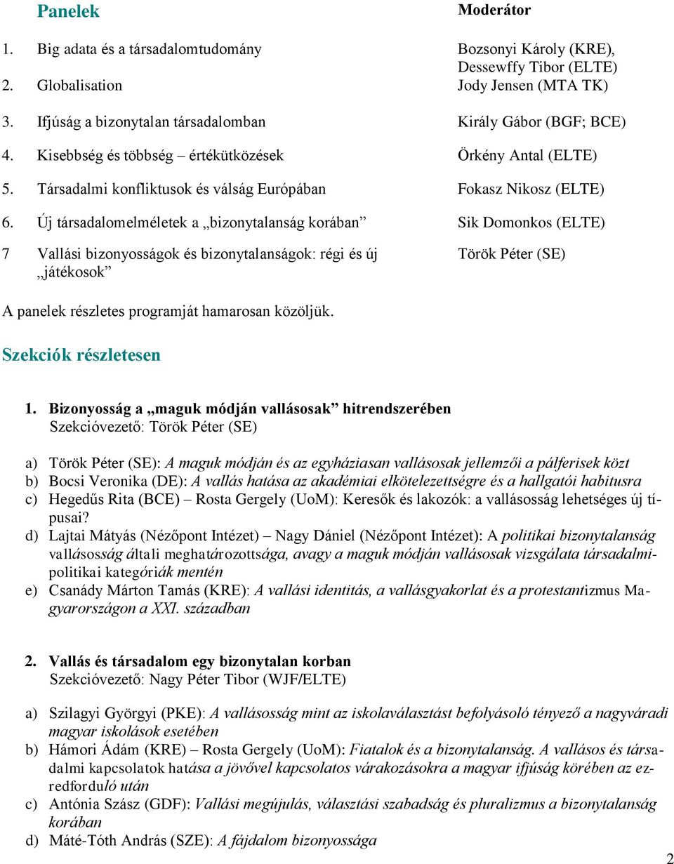 Új társadalomelméletek a bizonytalanság korában Sik Domonkos (ELTE) 7 Vallási bizonyosságok és bizonytalanságok: régi és új játékosok Török Péter (SE) A panelek részletes programját hamarosan