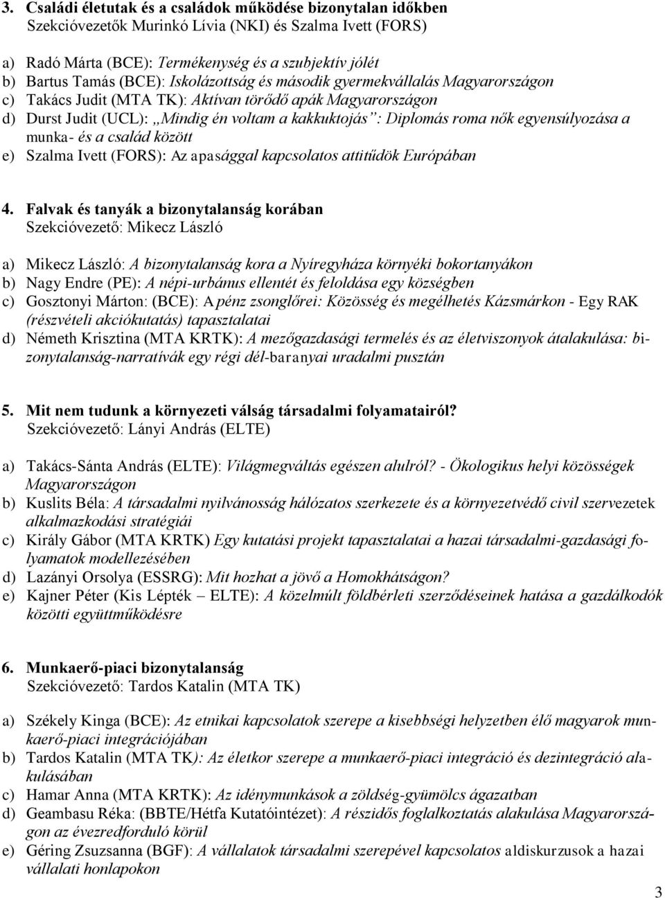 egyensúlyozása a munka- és a család között e) Szalma Ivett (FORS): Az apasággal kapcsolatos attitűdök Európában 4.