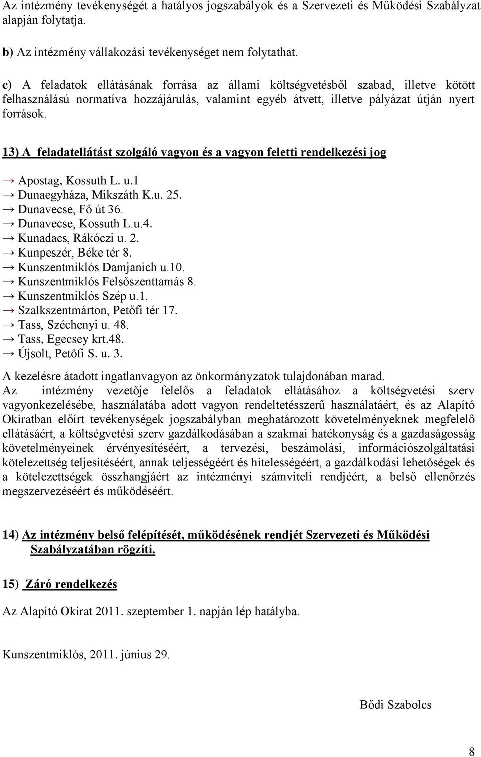 13) A feladatellátást szolgáló vagyon és a vagyon feletti rendelkezési jog Apostag, Kossuth L. u.1 Dunaegyháza, Mikszáth K.u. 25. Dunavecse, Fő út 36. Dunavecse, Kossuth L.u.4. Kunadacs, Rákóczi u. 2. Béke tér 8.