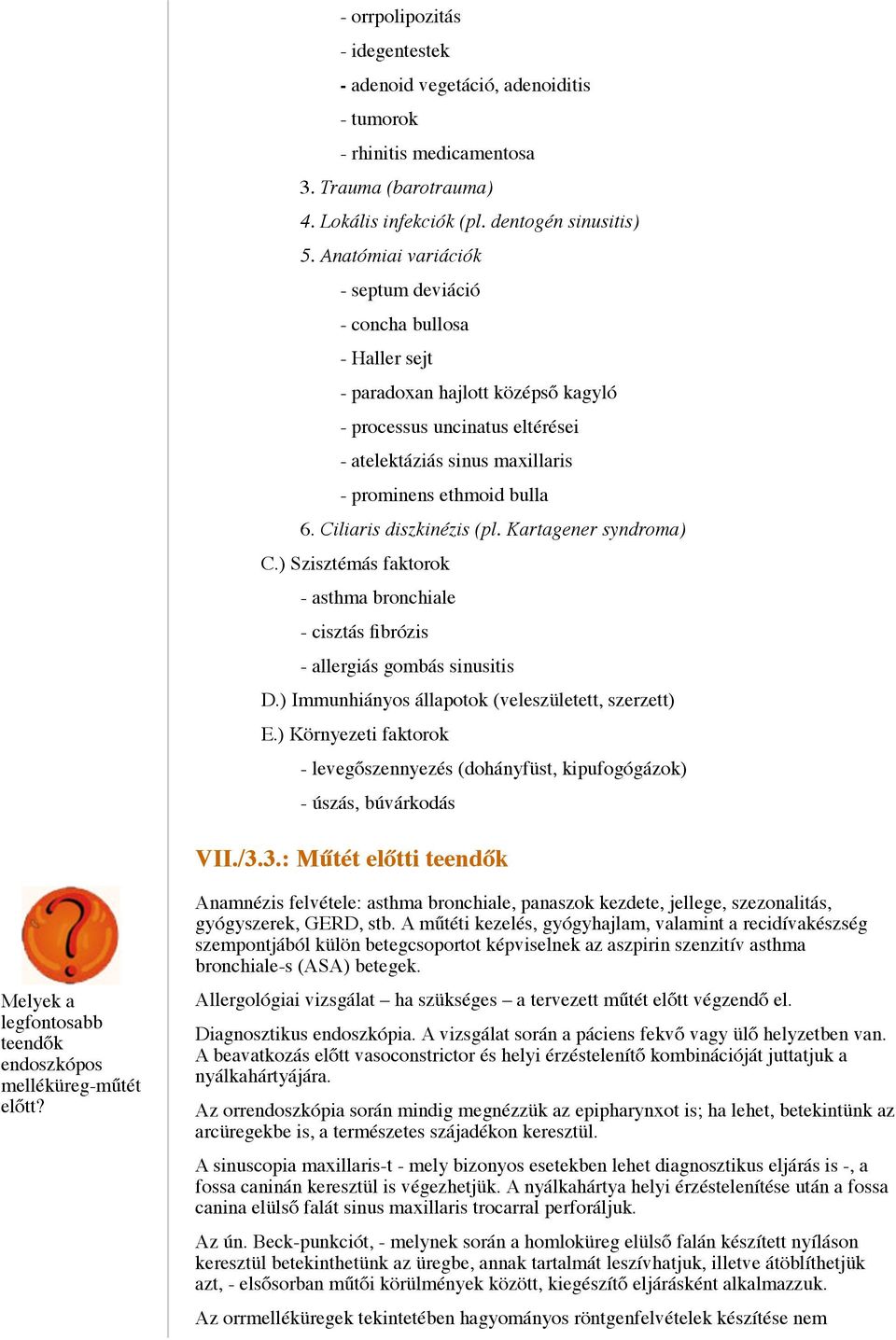 Ciliaris diszkinézis (pl. Kartagener syndroma) C.) Szisztémás faktorok - asthma bronchiale - cisztás fibrózis - allergiás gombás sinusitis D.) Immunhiányos állapotok (veleszületett, szerzett) E.