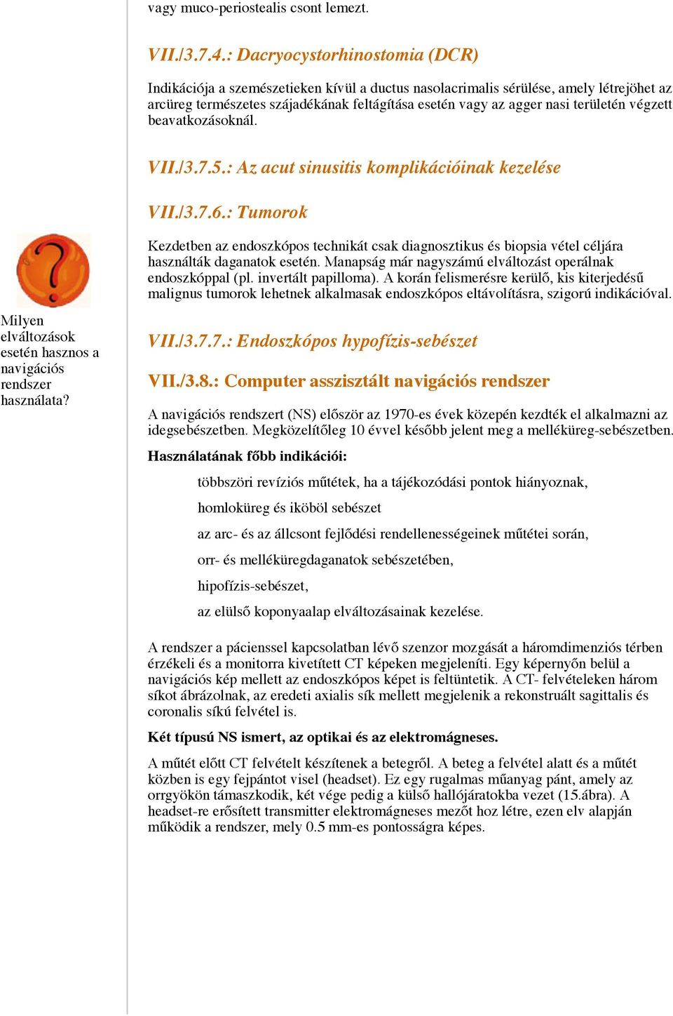 területén végzett beavatkozásoknál. VII./3.7.5.: Az acut sinusitis komplikációinak kezelése VII./3.7.6.: Tumorok Milyen elváltozások esetén hasznos a navigációs rendszer használata?