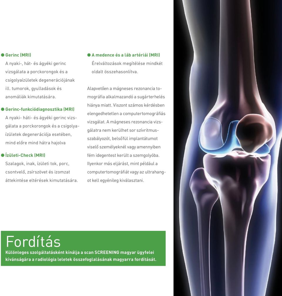 Szalagok, inak, ízületi tok, porc, csontvelő, zsírszövet és izomzat áttekintése eltérések kimutatására. l A medence és a láb artériái (MRI) Érelváltozások megítélése mindkét oldalt összehasonlítva.