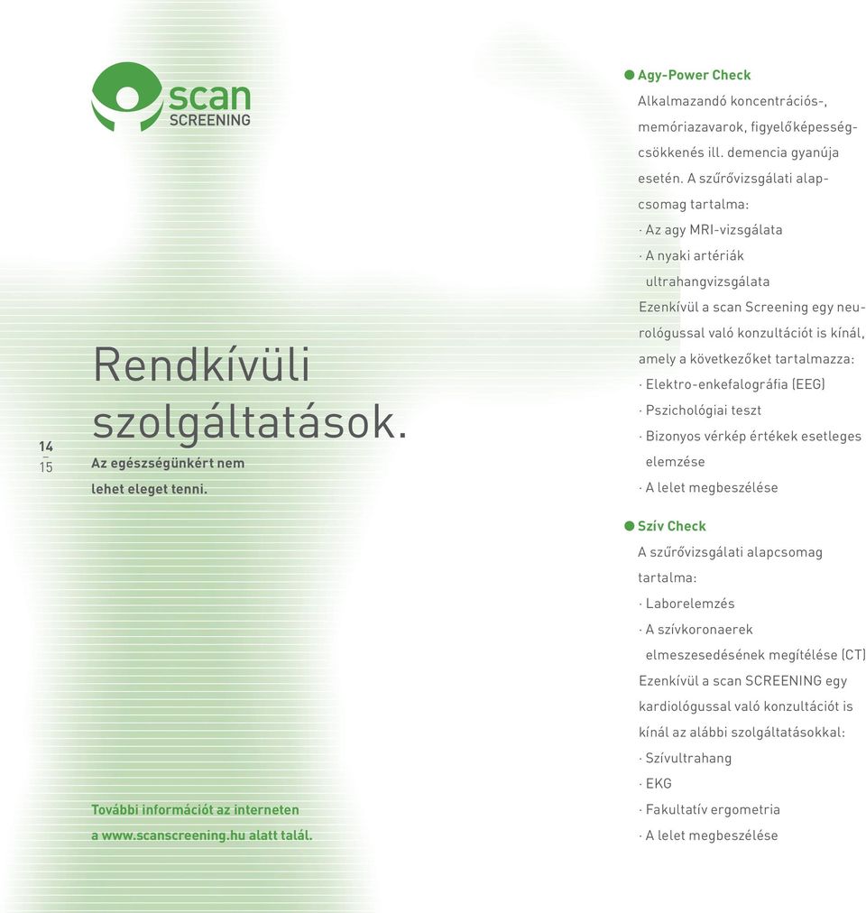 Ezenkívül a scan Screening egy neurológussal való konzultációt is kínál, amely a következőket tartalmazza: Elektro-enkefalográfia (EEG) Pszichológiai teszt bizonyos vérkép értékek esetleges elemzése