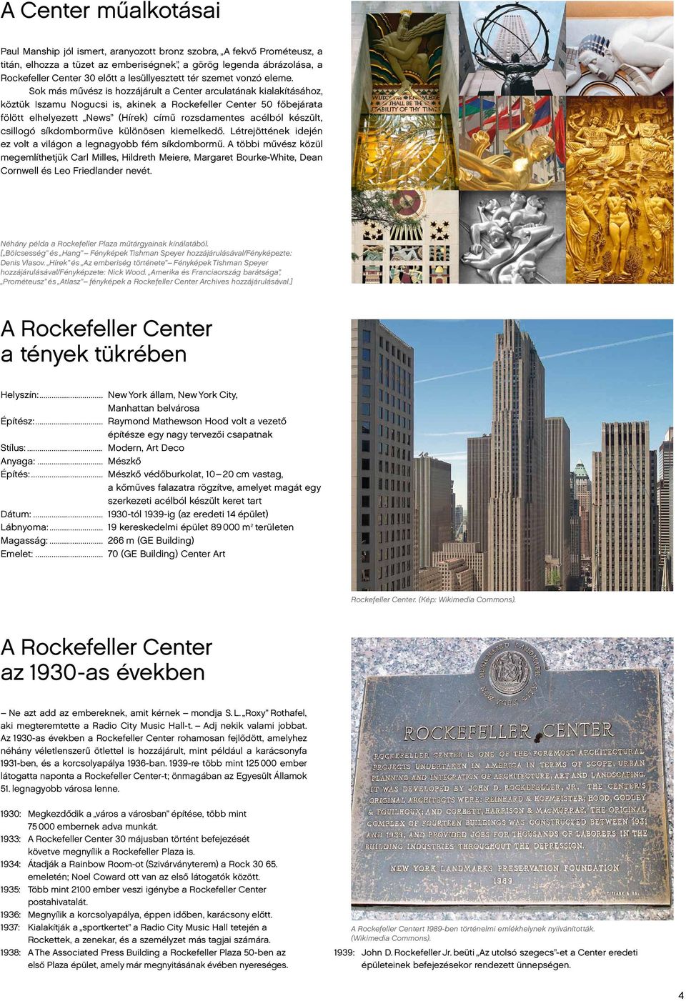 Sok más művész is hozzájárult a Center arculatának kialakításához, köztük Iszamu Nogucsi is, akinek a Rockefeller Center 50 főbejárata fölött elhelyezett News (Hírek) című rozsdamentes acélból