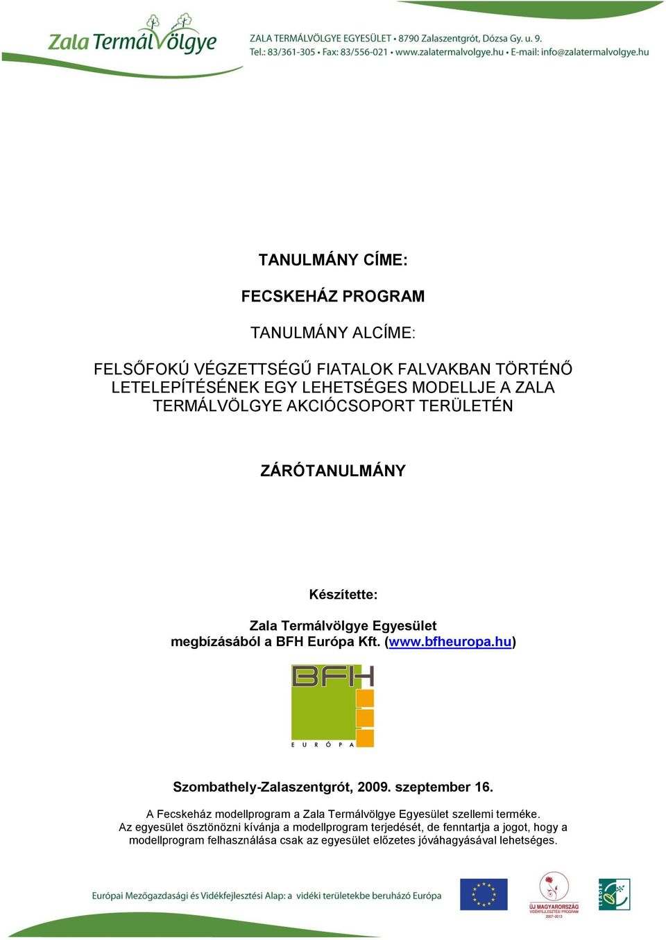 hu) Szombathely-Zalaszentgrót, 2009. szeptember 16. A Fecskeház modellprogram a Zala Termálvölgye Egyesület szellemi terméke.