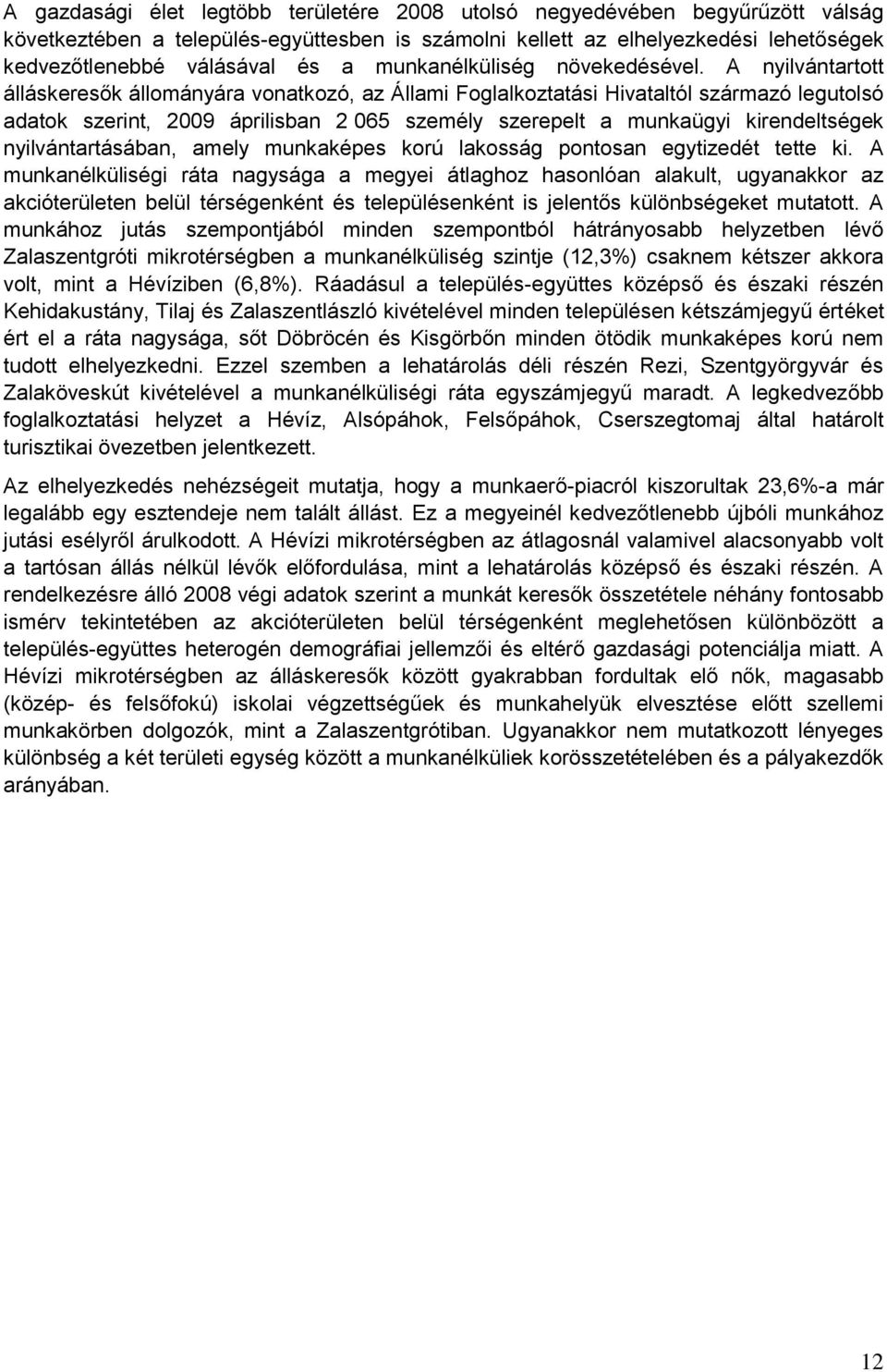 A nyilvántartott álláskeresők állományára vonatkozó, az Állami Foglalkoztatási Hivataltól származó legutolsó adatok szerint, 2009 áprilisban 2 065 személy szerepelt a munkaügyi kirendeltségek