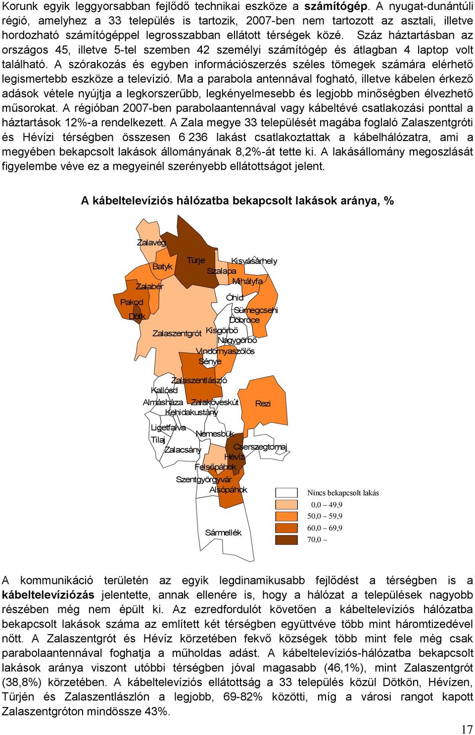 Száz háztartásban az országos 45, illetve 5-tel szemben 42 személyi számítógép és átlagban 4 laptop volt található.