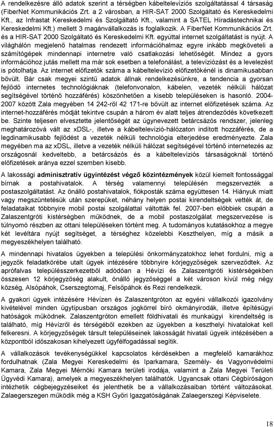 és a HIR-SAT 2000 Szolgáltató és Kereskedelmi Kft. egyúttal internet szolgáltatást is nyújt.