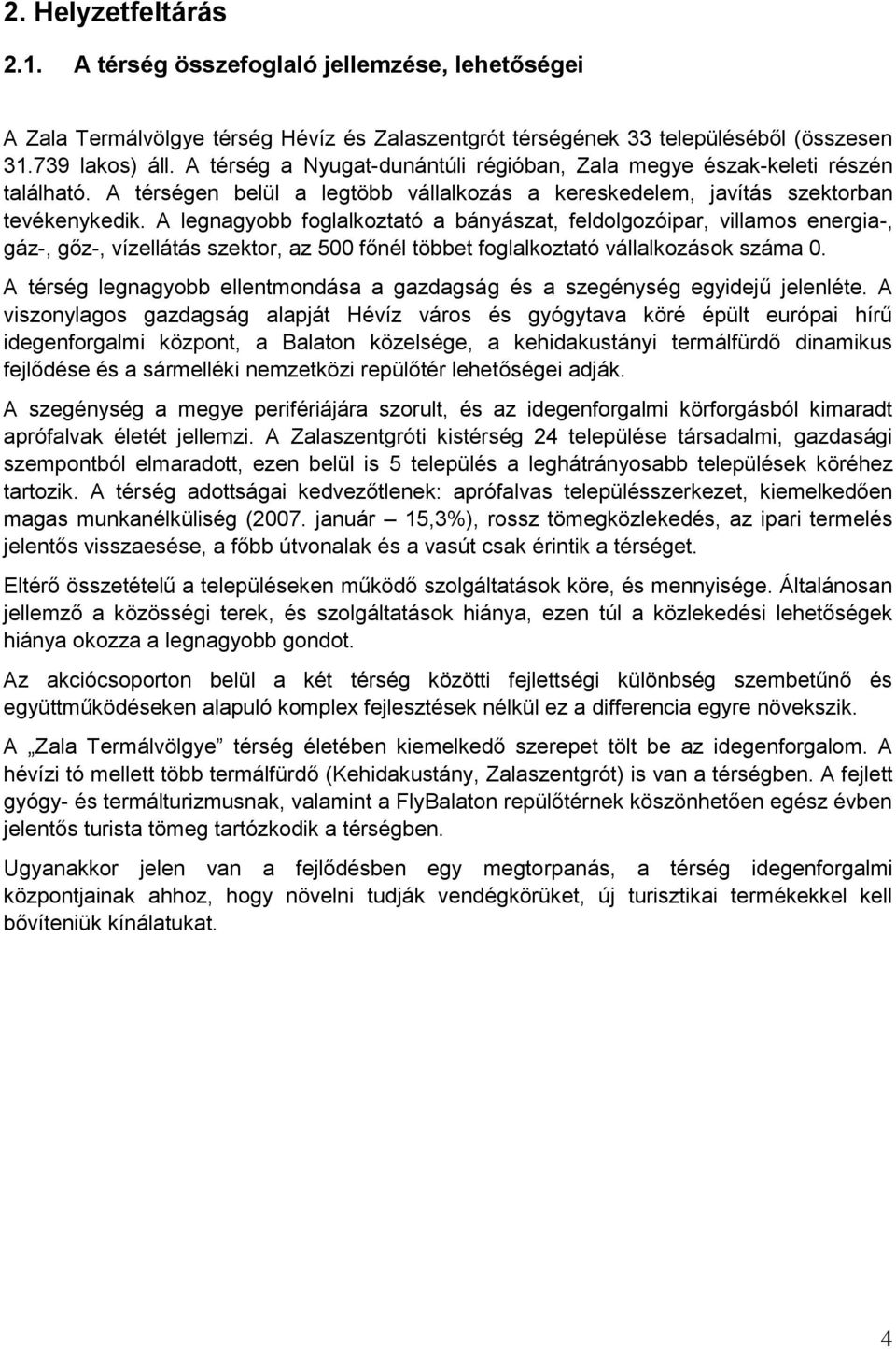 A legnagyobb foglalkoztató a bányászat, feldolgozóipar, villamos energia-, gáz-, gőz-, vízellátás szektor, az 500 főnél többet foglalkoztató vállalkozások száma 0.