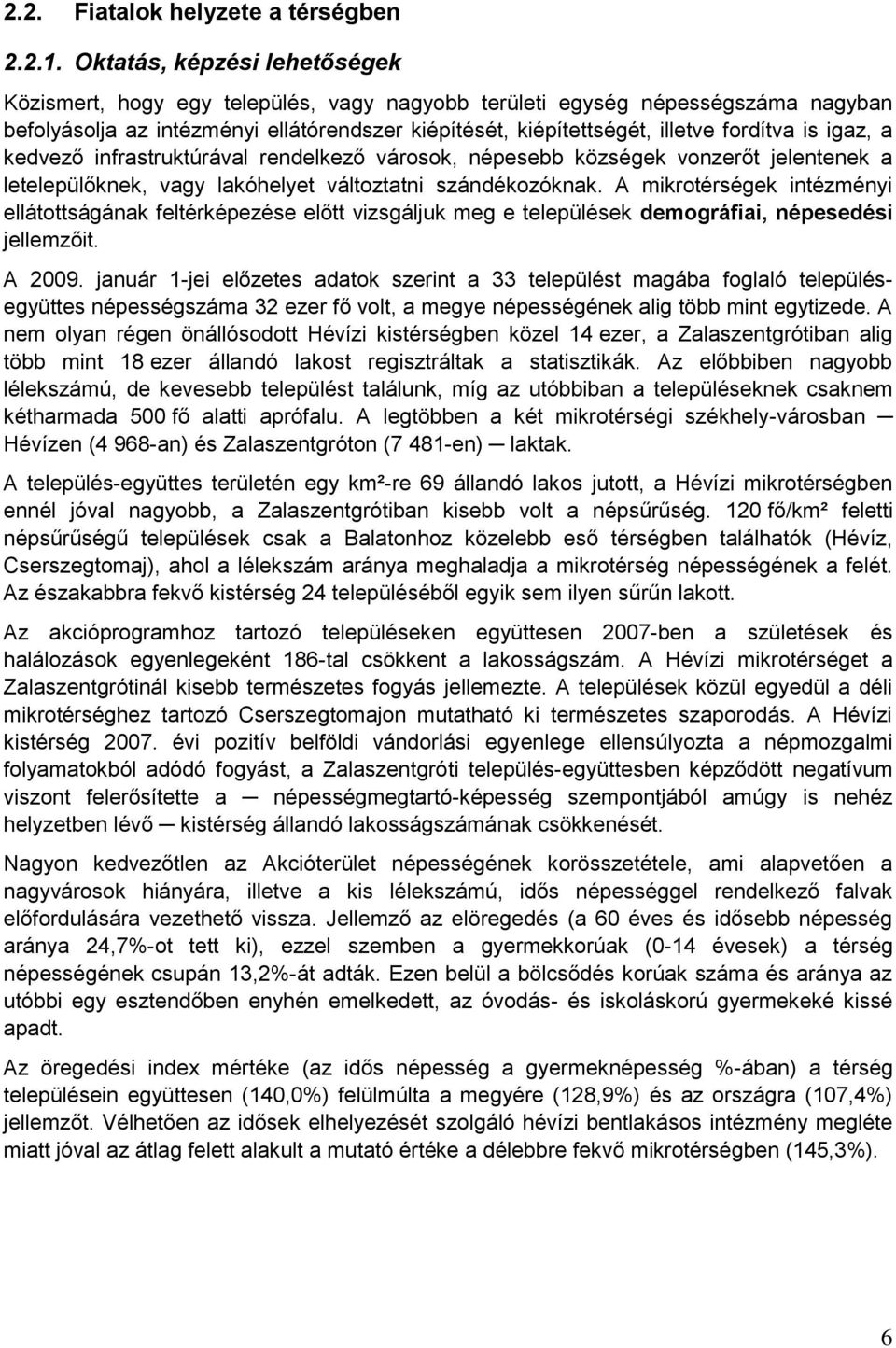 is igaz, a kedvező infrastruktúrával rendelkező városok, népesebb községek vonzerőt jelentenek a letelepülőknek, vagy lakóhelyet változtatni szándékozóknak.