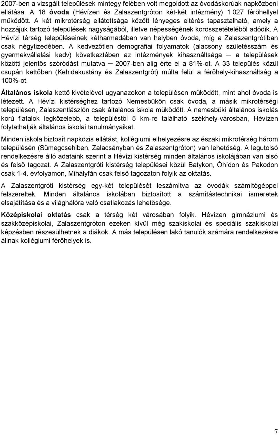 A Hévízi térség településeinek kétharmadában van helyben óvoda, míg a Zalaszentgrótiban csak négytizedében.