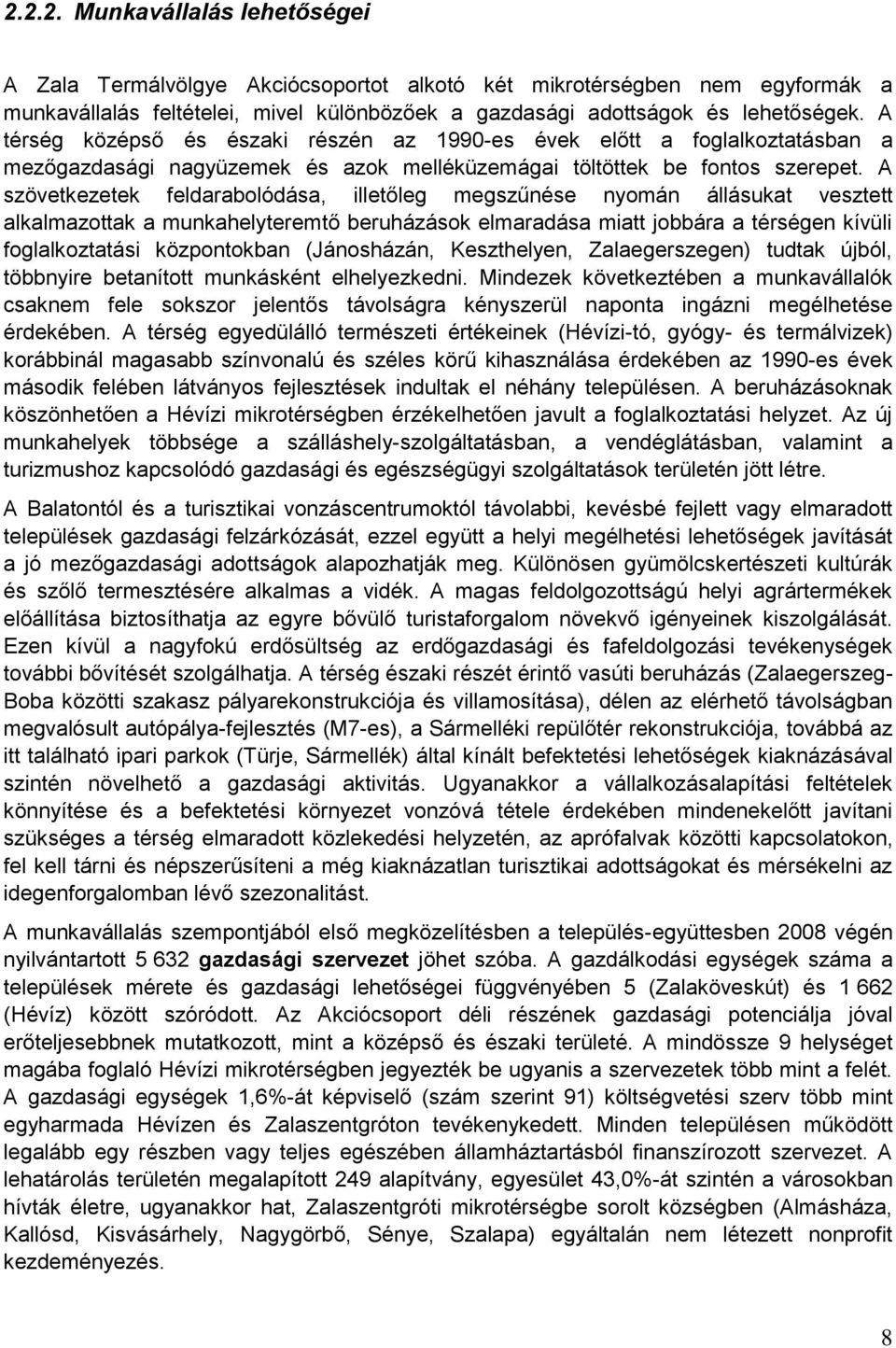 A szövetkezetek feldarabolódása, illetőleg megszűnése nyomán állásukat vesztett alkalmazottak a munkahelyteremtő beruházások elmaradása miatt jobbára a térségen kívüli foglalkoztatási központokban