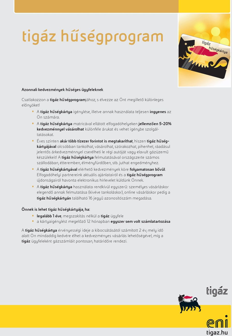 A tigáz hűségkártya matricával ellátott elfogadóhelyeken jellemzően 5-20% kedvezménnyel vásárolhat különféle árukat és vehet igénybe szolgáltatásokat.