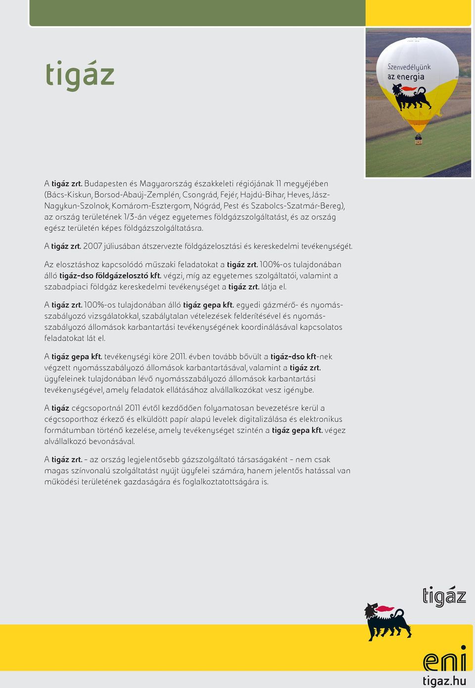 Szabolcs-Szatmár-Bereg), az ország területének 1/3-án végez egyetemes földgázszolgáltatást, és az ország egész területén képes földgázszolgáltatásra. A tigáz zrt.