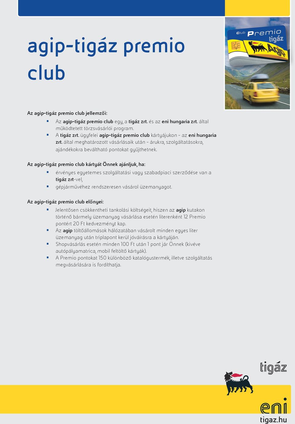 Az agip-tigáz premio club kártyát Önnek ajánljuk, ha: érvényes egyetemes szolgáltatási vagy szabadpiaci szerződése van a tigáz zrt-vel, gépjárművéhez rendszeresen vásárol üzemanyagot.