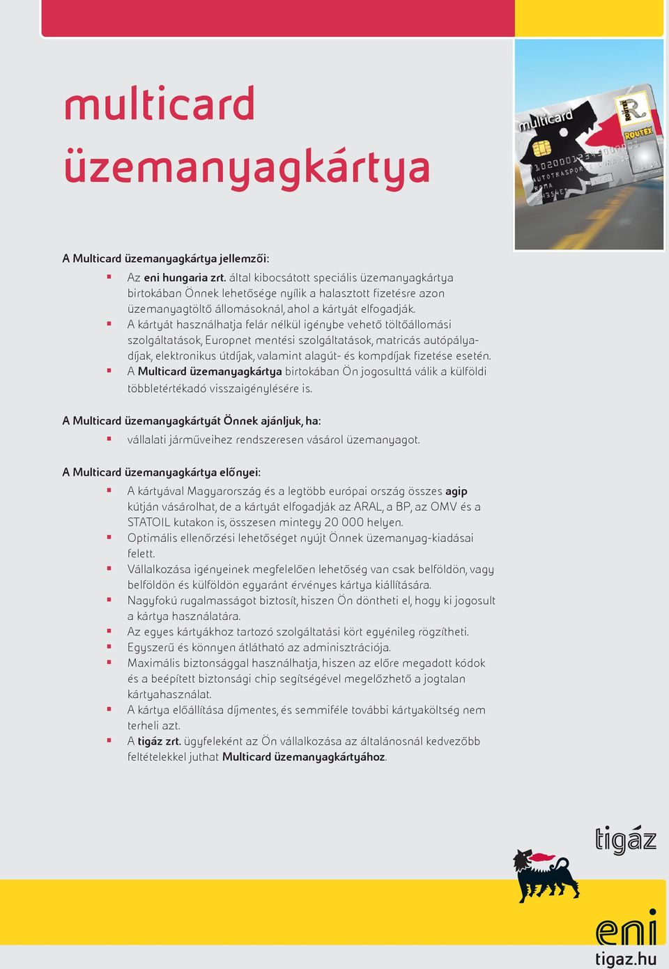 A kártyát használhatja felár nélkül igénybe vehető töltőállomási szolgáltatások, Europnet mentési szolgáltatások, matricás autópályadíjak, elektronikus útdíjak, valamint alagút- és kompdíjak fizetése