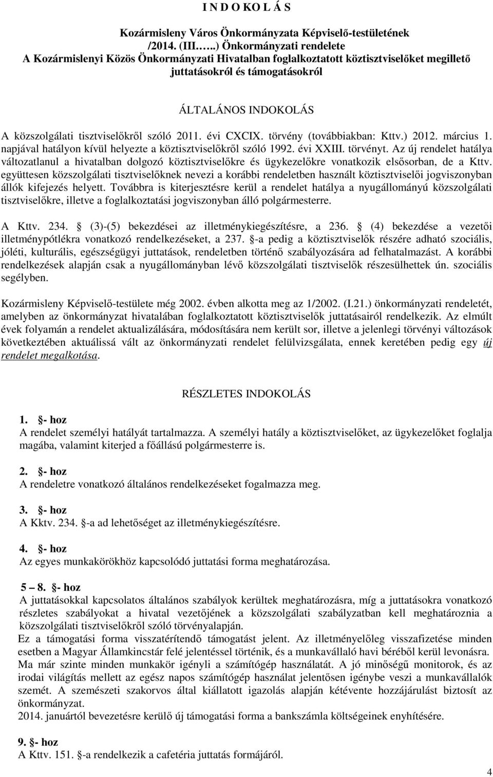 tisztviselőkről szóló 2011. évi CXCIX. törvény (továbbiakban: Kttv.) 2012. március 1. napjával hatályon kívül helyezte a köztisztviselőkről szóló 1992. évi XXIII. törvényt.