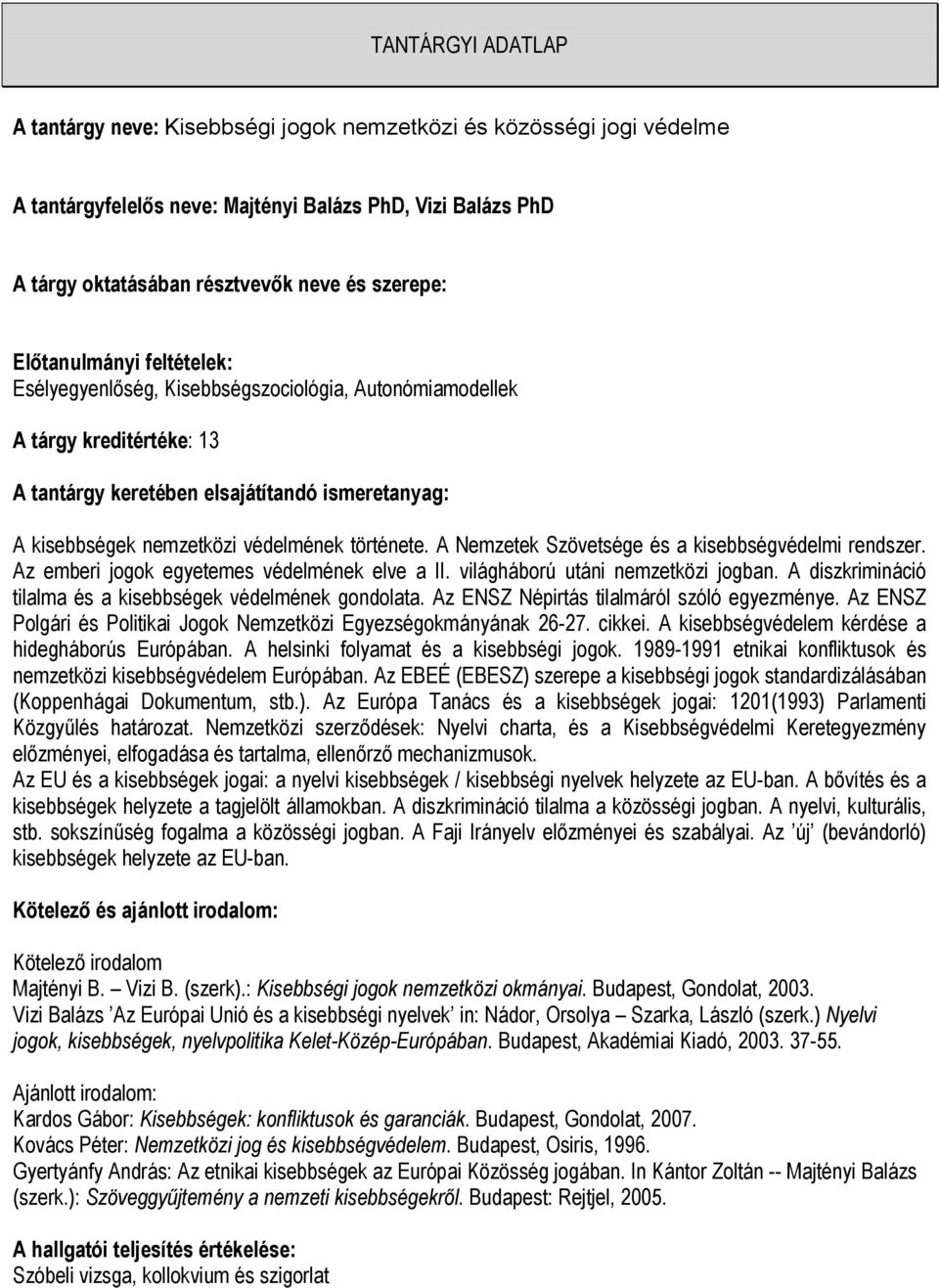 A diszkrimináció tilalma és a kisebbségek védelmének gondolata. Az ENSZ Népirtás tilalmáról szóló egyezménye. Az ENSZ Polgári és Politikai Jogok Nemzetközi Egyezségokmányának 26-27. cikkei.