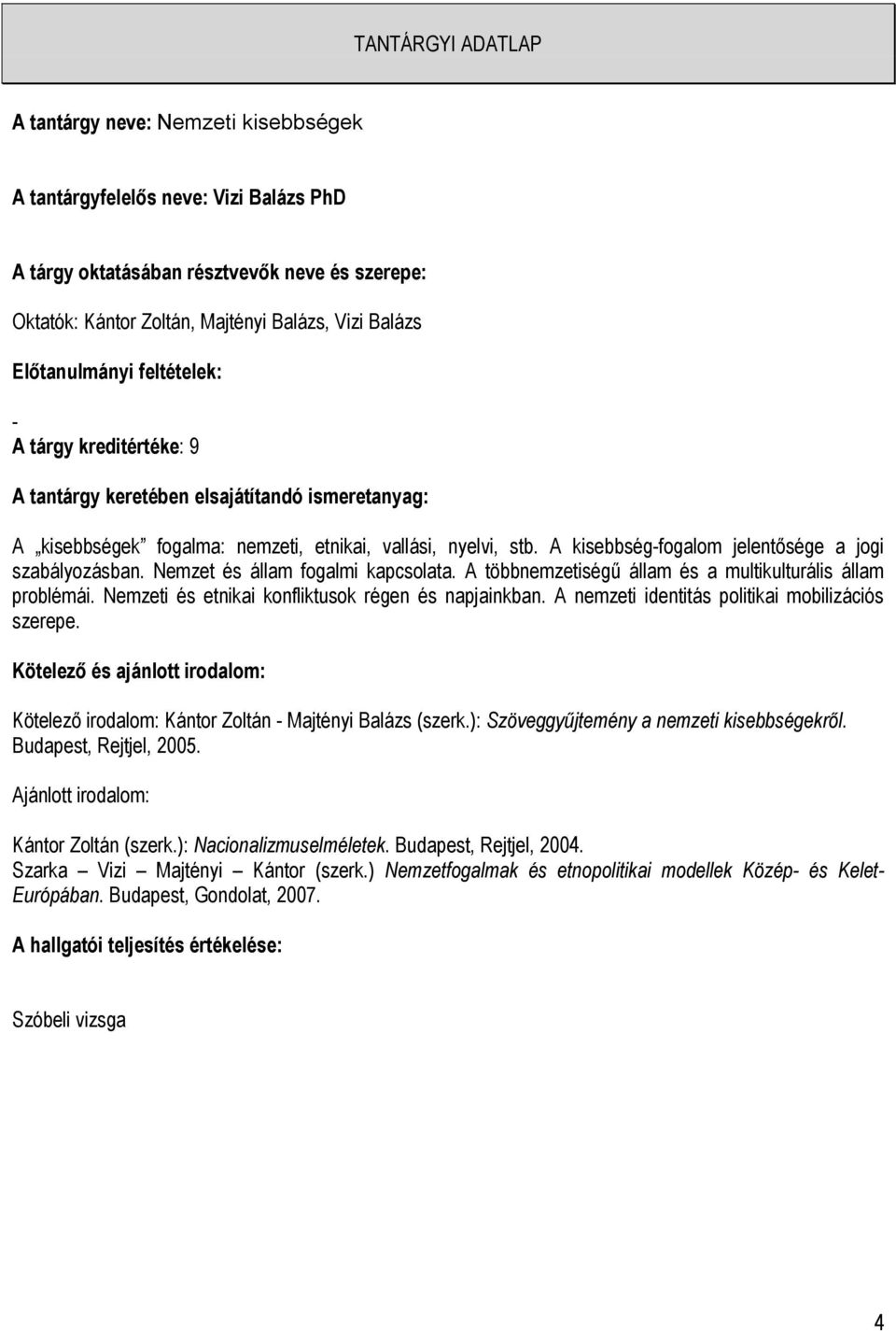 Nemzeti és etnikai konfliktusok régen és napjainkban. A nemzeti identitás politikai mobilizációs szerepe. Kötelező irodalom: Kántor Zoltán - Majtényi (szerk.