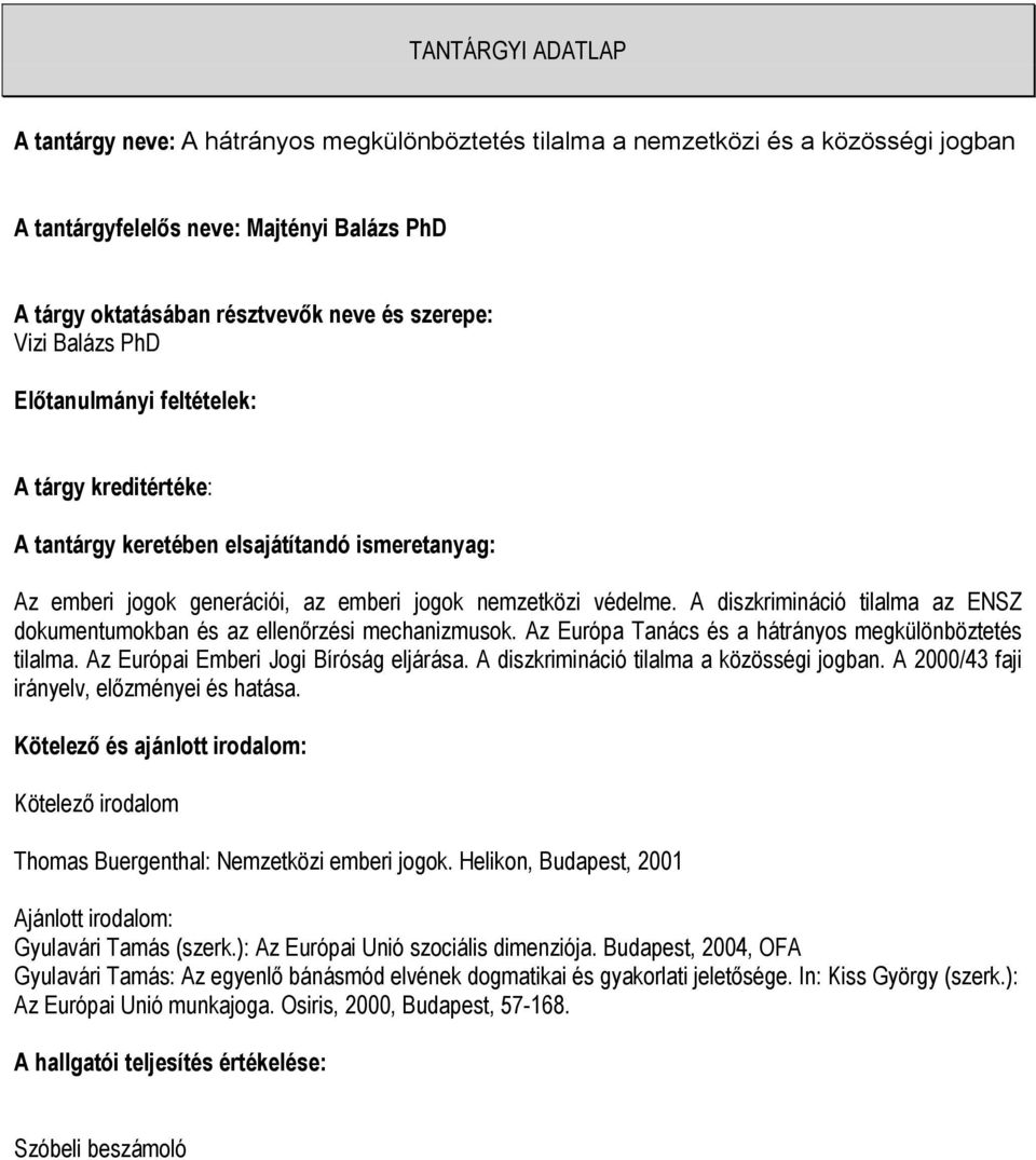 A diszkrimináció tilalma a közösségi jogban. A 2000/43 faji irányelv, előzményei és hatása. Kötelező irodalom Thomas Buergenthal: Nemzetközi emberi jogok.