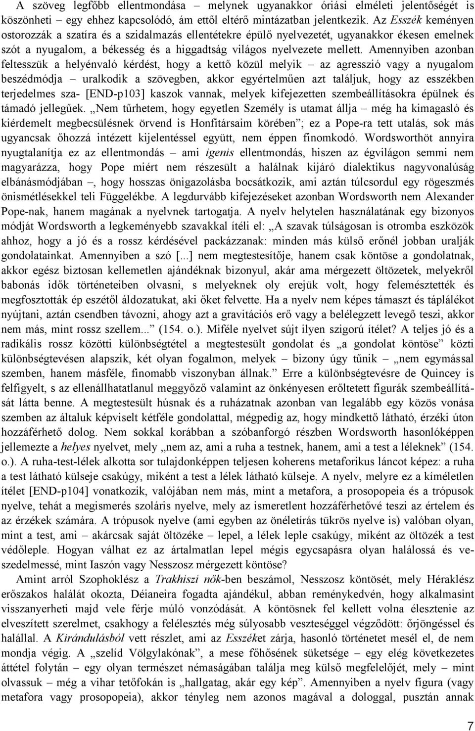 Amennyiben azonban feltesszük a helyénvaló kérdést, hogy a kettő közül melyik az agresszió vagy a nyugalom beszédmódja uralkodik a szövegben, akkor egyértelműen azt találjuk, hogy az esszékben