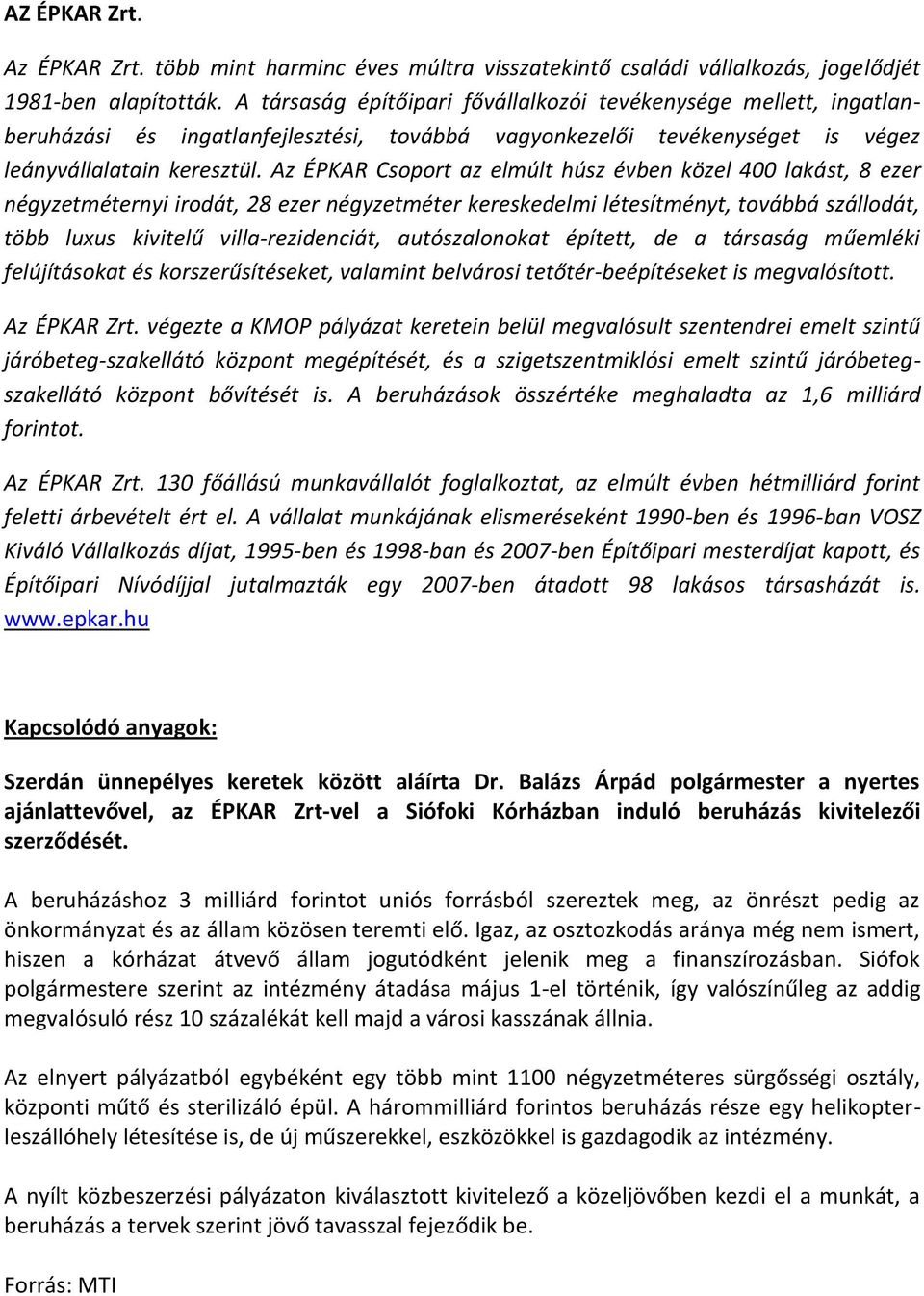 Az ÉPKAR Csoport az elmúlt húsz évben közel 400 lakást, 8 ezer négyzetméternyi irodát, 28 ezer négyzetméter kereskedelmi létesítményt, továbbá szállodát, több luxus kivitelű villa-rezidenciát,