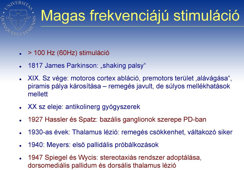 XX sz eleje: antikolinerg gyógyszerek 1927 Hassler és Spatz: bazális ganglionok szerepe PD-ban 1930-as évek: Thalamus lézió: remegés