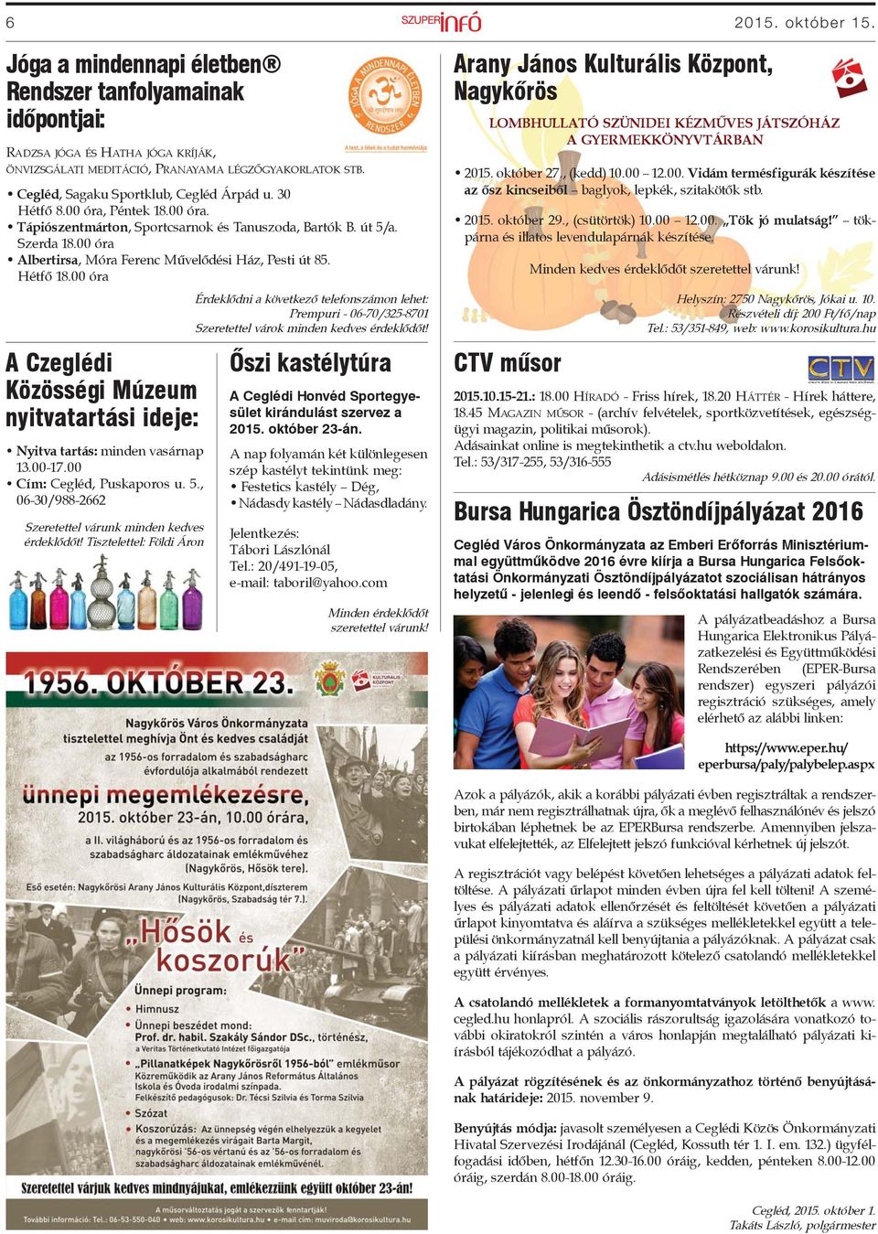 00 óra Albertirsa, Móra Ferenc Művelődési Ház, Pesti út 85. Hétfő 18.00 óra A Czeglédi Közösségi Múzeum nyitvatartási ideje: Nyitva tartás: minden vasárnap 13.00-17.00 Cím: Cegléd, Puskaporos u. 5.