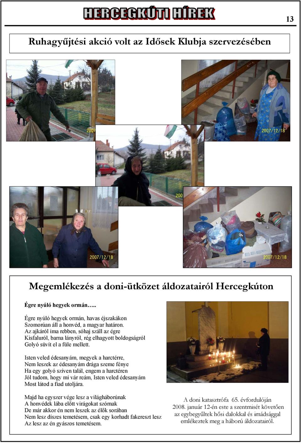 Az ajkáról ima rebben, sóhaj száll az égre Kisfaluról, barna lányról, rég elhagyott boldogságról Golyó süvít el a füle mellett.