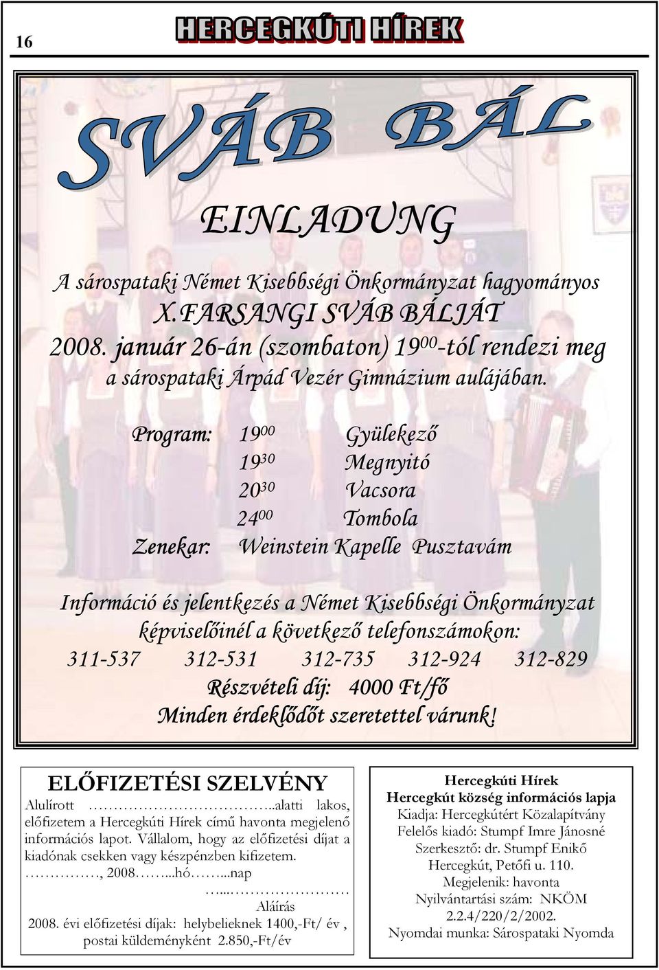 telefonszámokon: 311-537 312-531 312-735 312-924 312-829 Részvételi díj: 4000 Ft/fő Minden érdeklődőt szeretettel várunk! ELŐFIZETÉSI SZELVÉNY Alulírott.