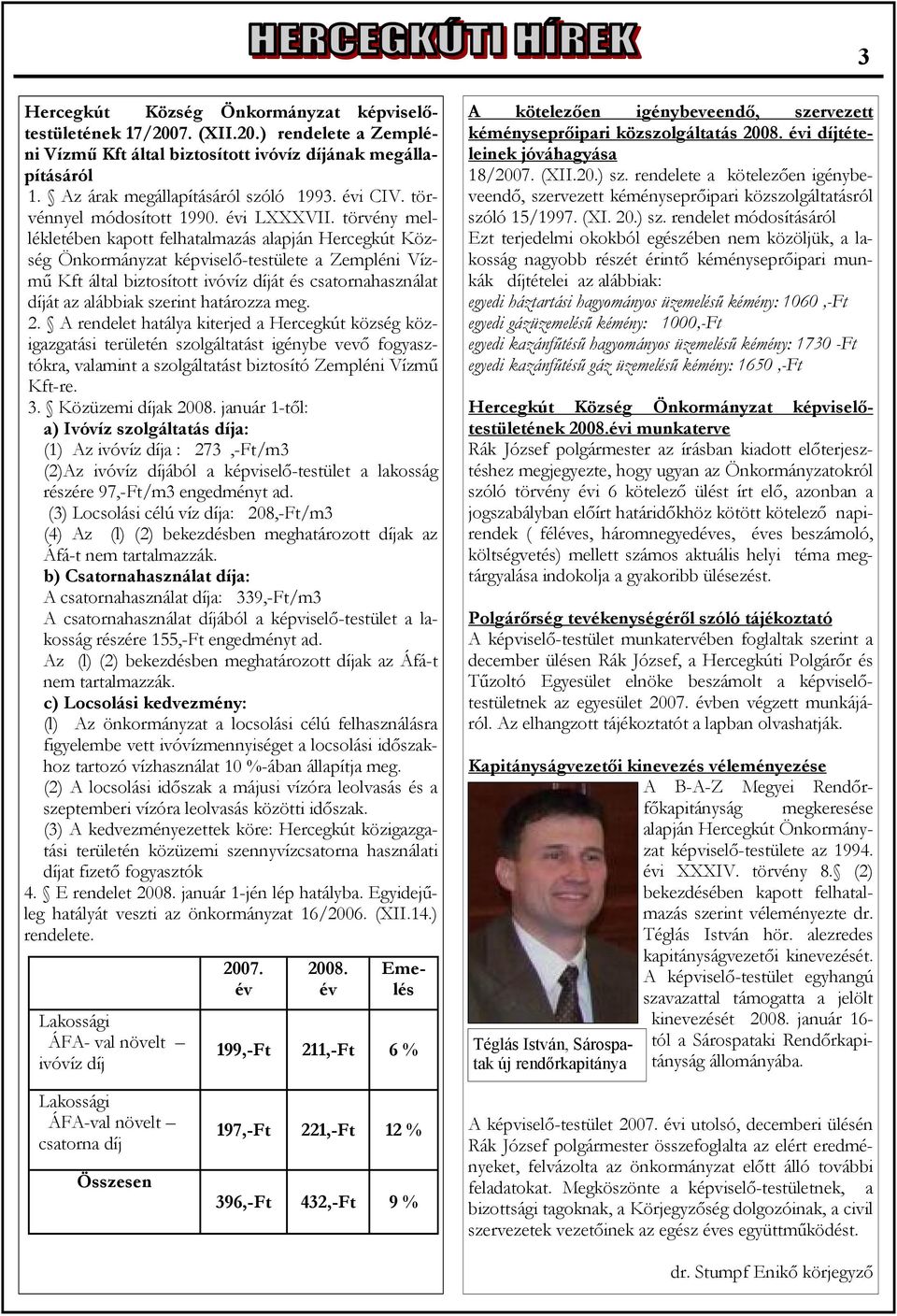 törvény mellékletében kapott felhatalmazás alapján Hercegkút Község Önkormányzat képviselő-testülete a Zempléni Vízmű Kft által biztosított ivóvíz díját és csatornahasználat díját az alábbiak szerint