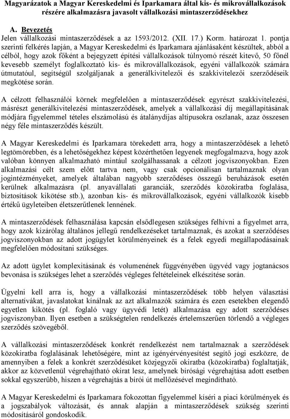 pontja szerinti felkérés lapján, a Magyar Kereskedelmi és Iparkamara ajánlásaként készültek, abból a célból, hogy azok főként a bejegyzett építési vállalkozások túlnyomó részét kitevő, 50 főnél