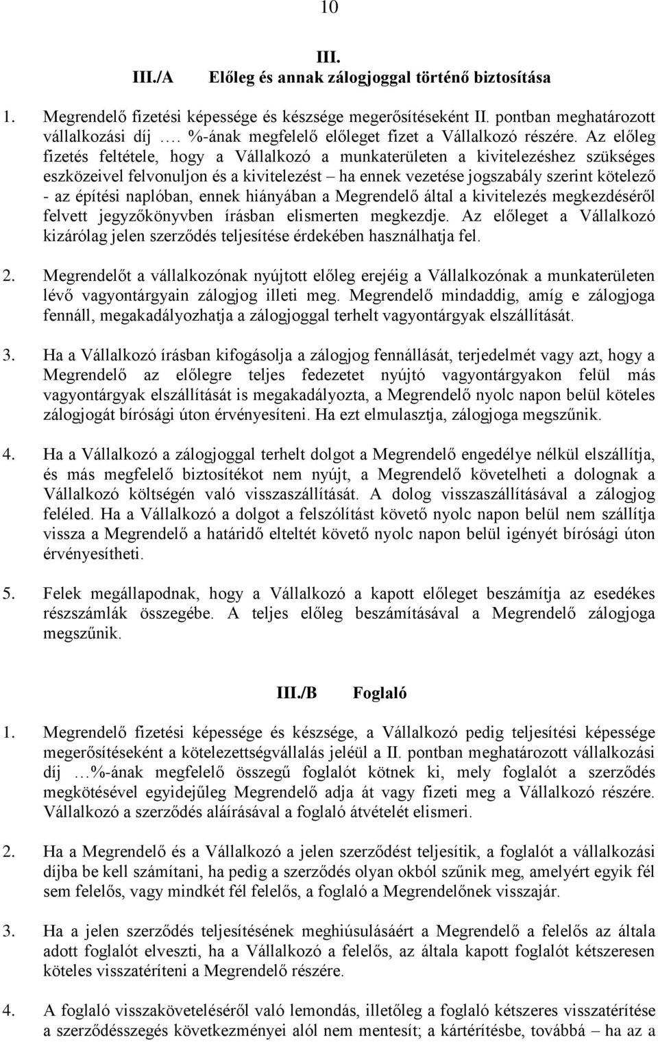 Az előleg fizetés feltétele, hogy a Vállalkozó a munkaterületen a kivitelezéshez szükséges eszközeivel felvonuljon és a kivitelezést ha ennek vezetése jogszabály szerint kötelező - az építési