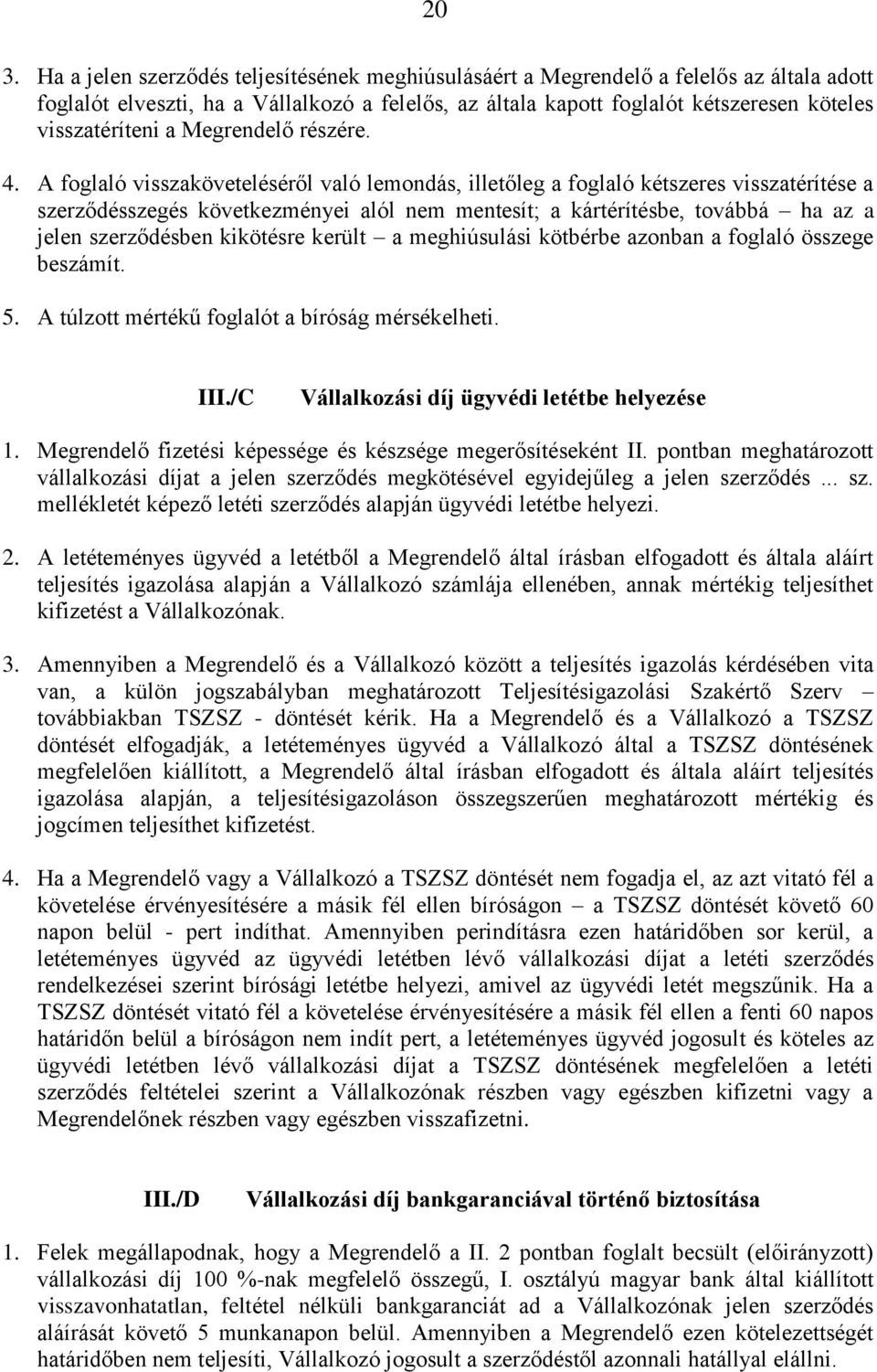 A foglaló visszaköveteléséről való lemondás, illetőleg a foglaló kétszeres visszatérítése a szerződésszegés következményei alól nem mentesít; a kártérítésbe, továbbá ha az a jelen szerződésben