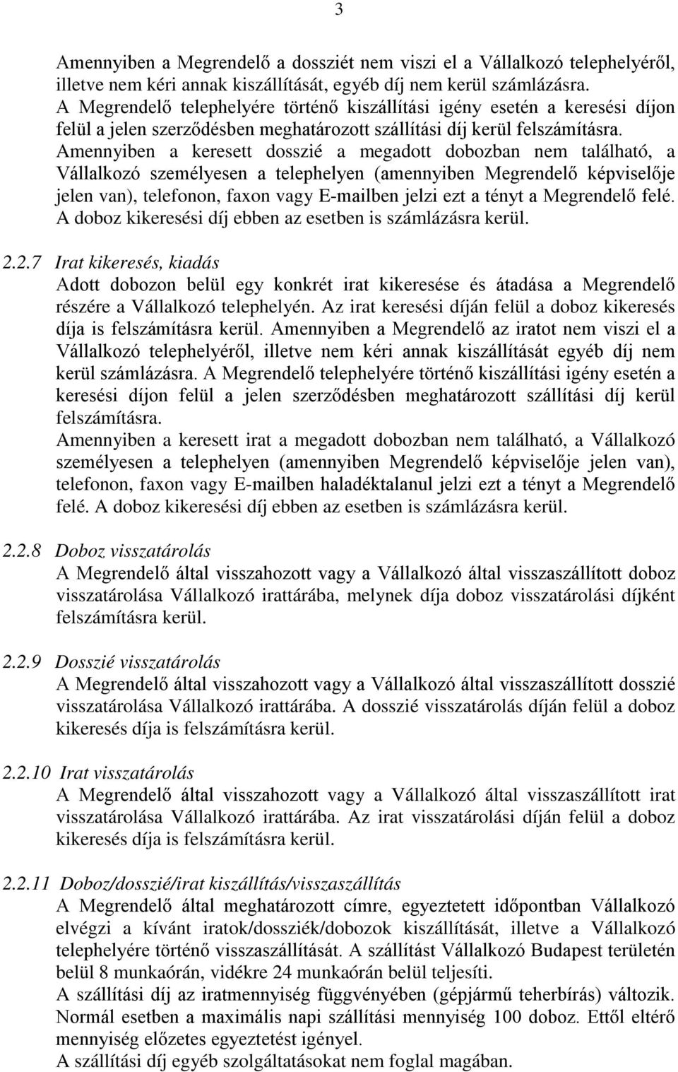 Amennyiben a keresett dosszié a megadott dobozban nem található, a Vállalkozó személyesen a telephelyen (amennyiben Megrendelő képviselője jelen van), telefonon, faxon vagy E-mailben jelzi ezt a