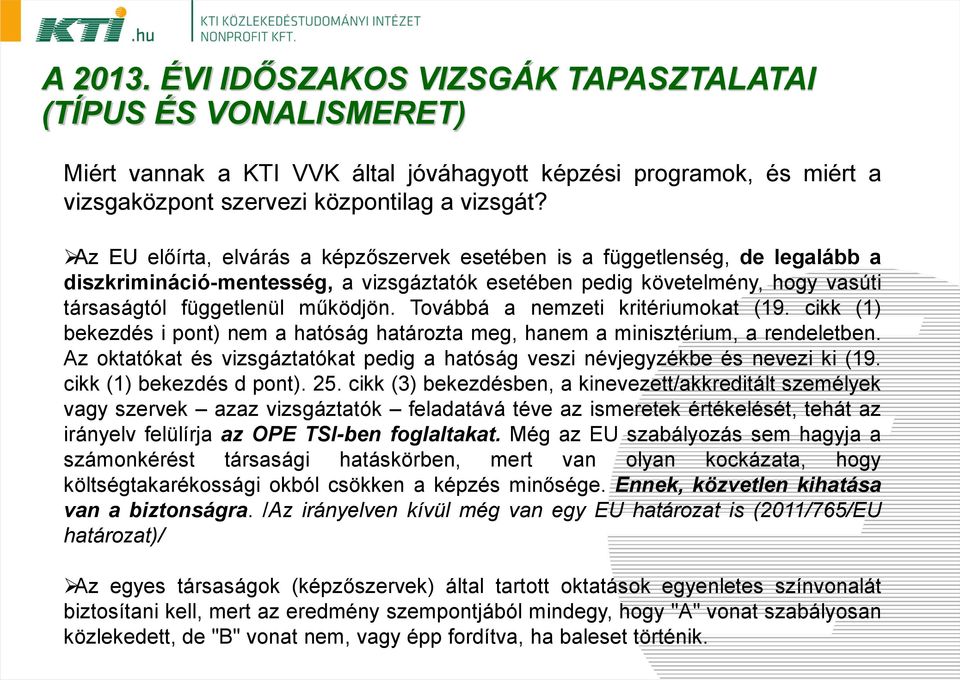 Továbbá a nemzeti kritériumokat (19. cikk (1) bekezdés i pont) nem a hatóság határozta meg, hanem a minisztérium, a rendeletben.