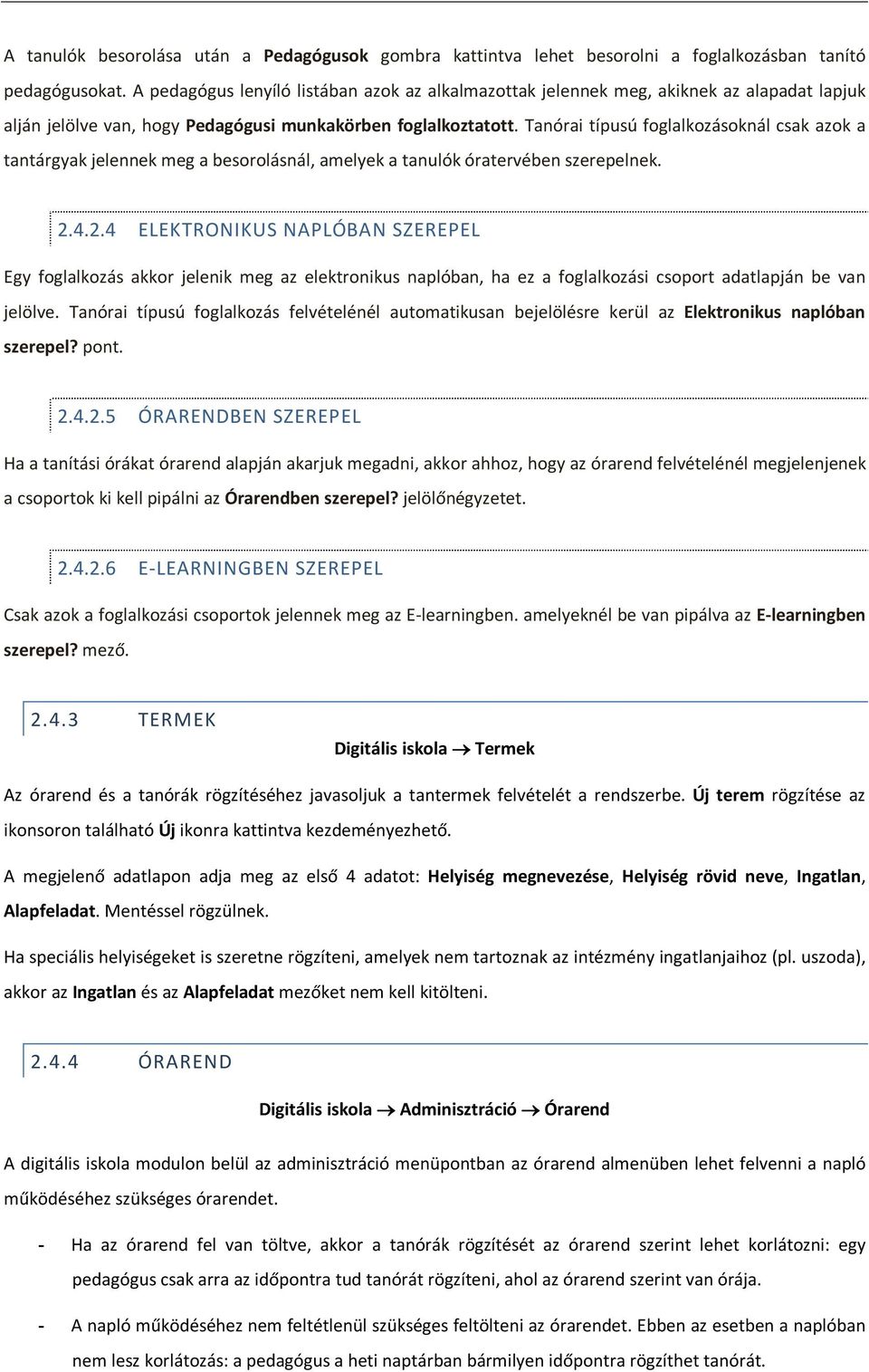 Tanórai típusú foglalkozásoknál csak azok a tantárgyak jelennek meg a besorolásnál, amelyek a tanulók óratervében szerepelnek. 2.