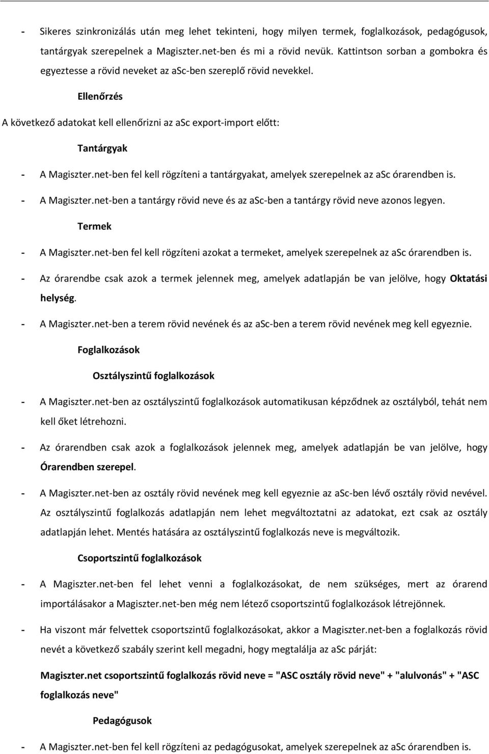 net-ben fel kell rögzíteni a tantárgyakat, amelyek szerepelnek az asc órarendben is. - A Magiszter.net-ben a tantárgy rövid neve és az asc-ben a tantárgy rövid neve azonos legyen.