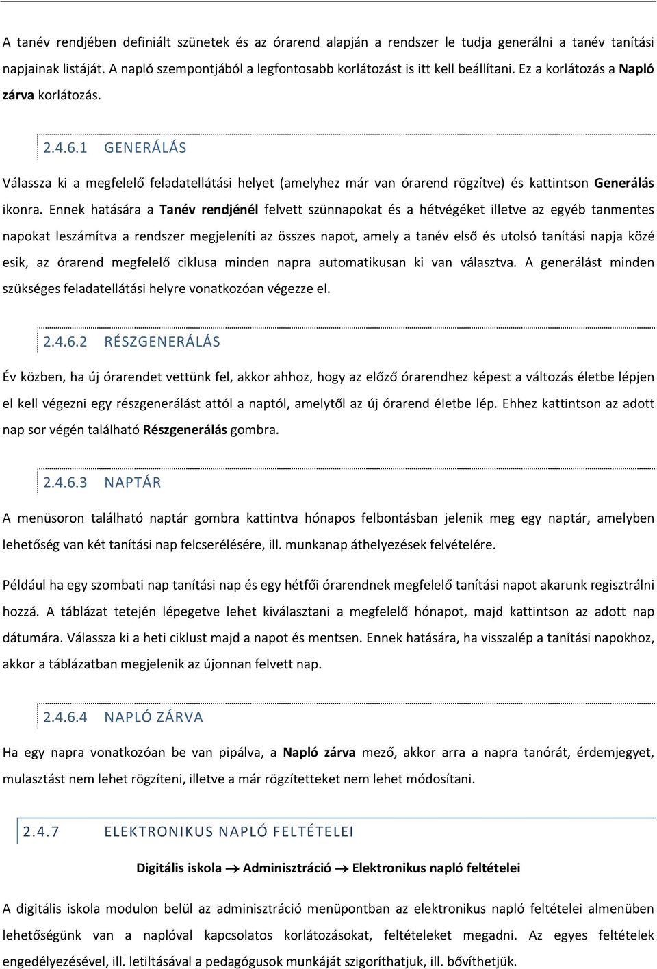 Ennek hatására a Tanév rendjénél felvett szünnapokat és a hétvégéket illetve az egyéb tanmentes napokat leszámítva a rendszer megjeleníti az összes napot, amely a tanév első és utolsó tanítási napja