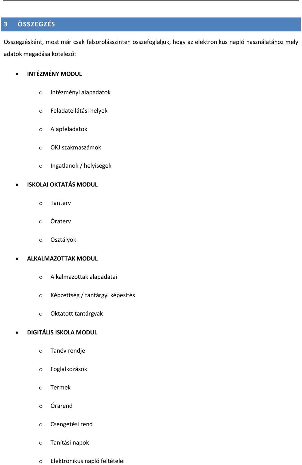 ISKOLAI OKTATÁS MODUL o o o Tanterv Óraterv Osztályok ALKALMAZOTTAK MODUL o o o Alkalmazottak alapadatai Képzettség / tantárgyi képesítés