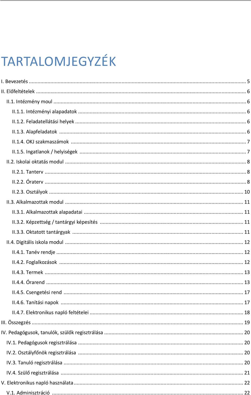 .. 11 II.3.2. Képzettség / tantárgyi képesítés... 11 II.3.3. Oktatott tantárgyak... 11 II.4. Digitális iskola modul... 12 II.4.1. Tanév rendje... 12 II.4.2. Foglalkozások... 12 II.4.3. Termek... 13 II.