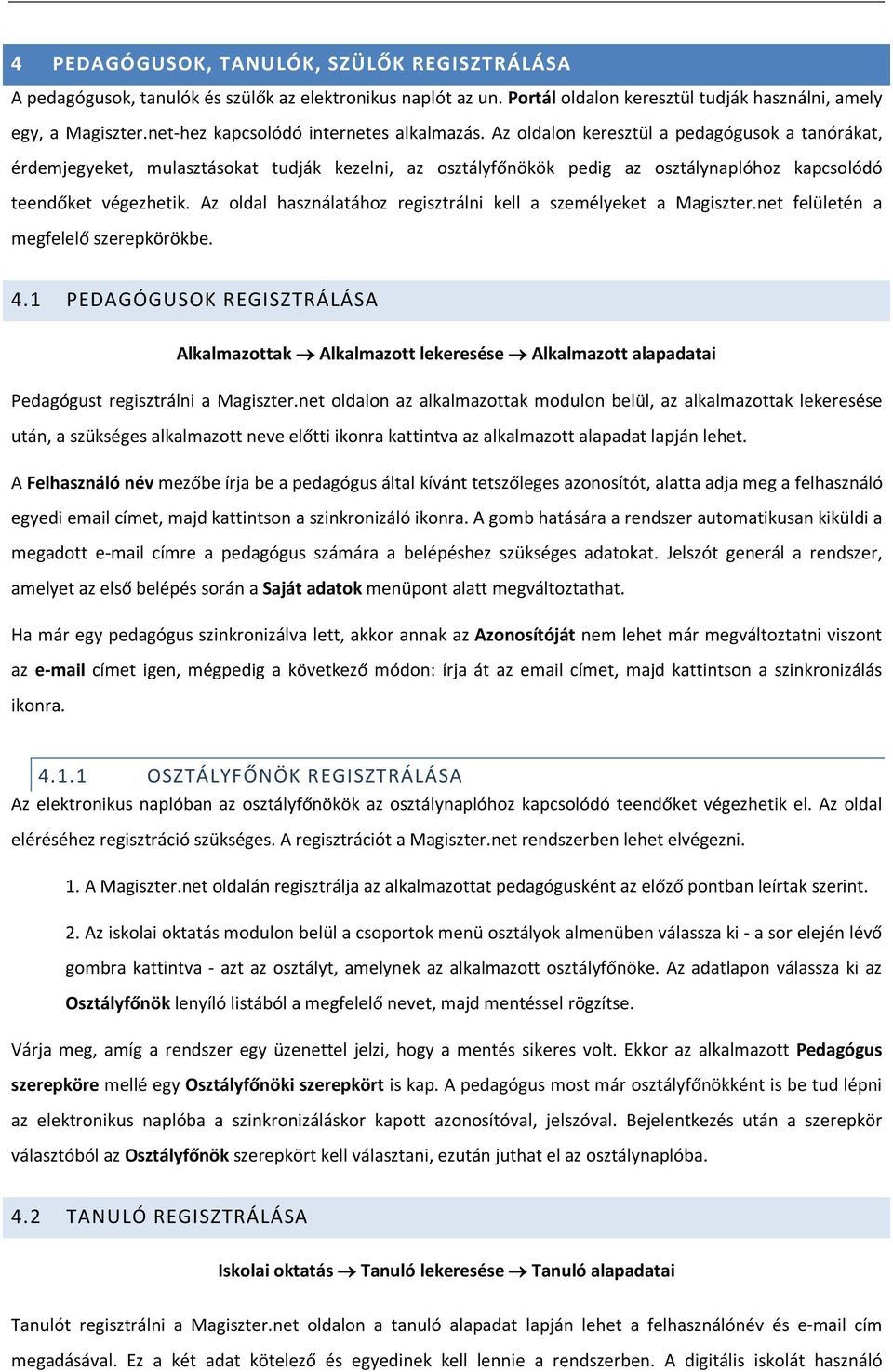 Az oldalon keresztül a pedagógusok a tanórákat, érdemjegyeket, mulasztásokat tudják kezelni, az osztályfőnökök pedig az osztálynaplóhoz kapcsolódó teendőket végezhetik.