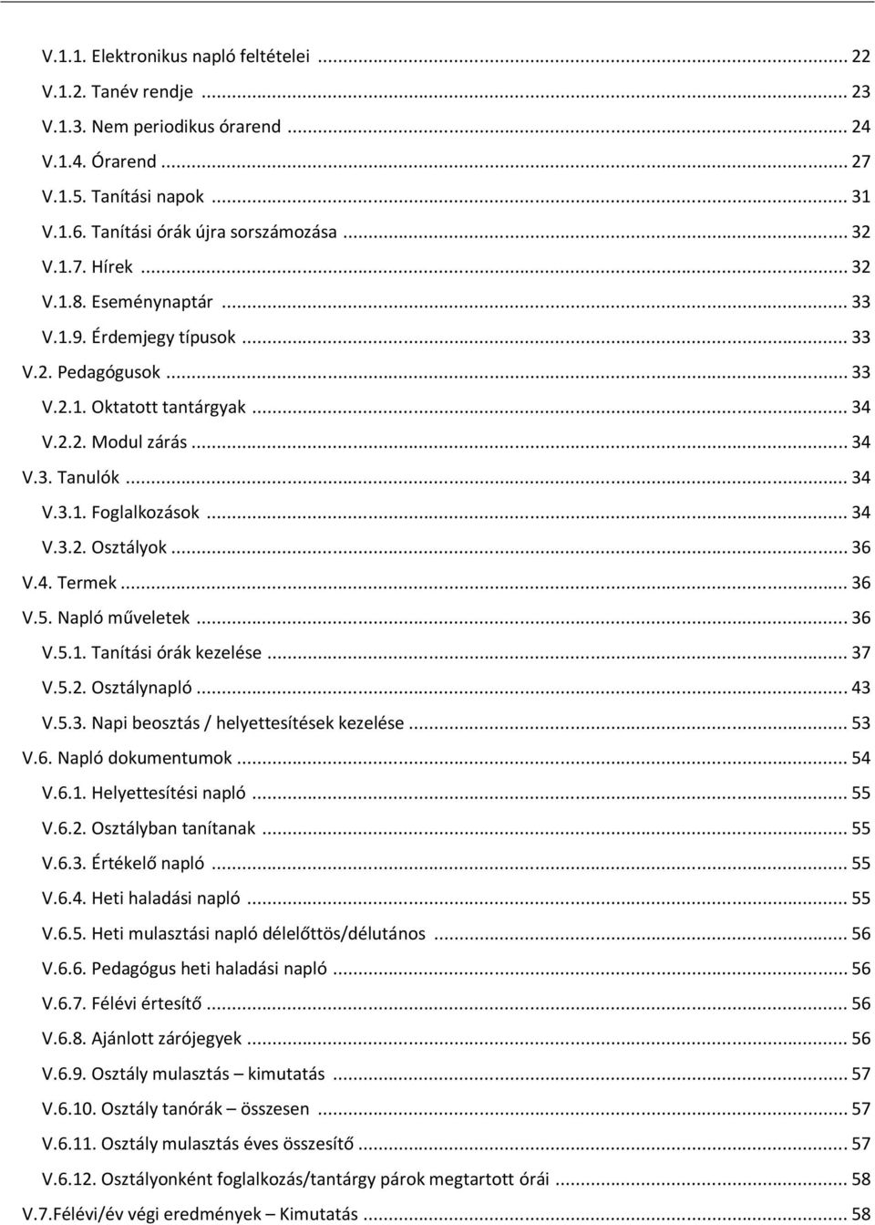 .. 34 V.3.2. Osztályok... 36 V.4. Termek... 36 V.5. Napló műveletek... 36 V.5.1. Tanítási órák kezelése... 37 V.5.2. Osztálynapló... 43 V.5.3. Napi beosztás / helyettesítések kezelése... 53 V.6. Napló dokumentumok.