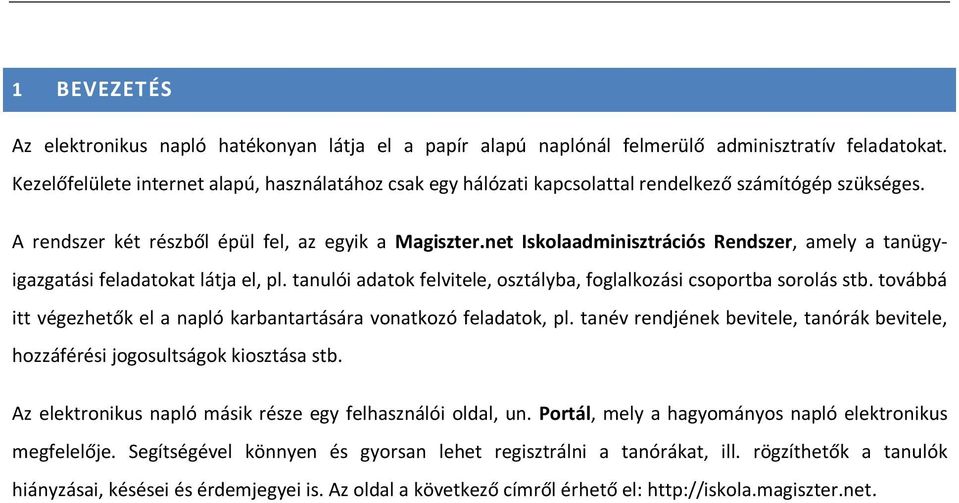 net Iskolaadminisztrációs Rendszer, amely a tanügyigazgatási feladatokat látja el, pl. tanulói adatok felvitele, osztályba, foglalkozási csoportba sorolás stb.