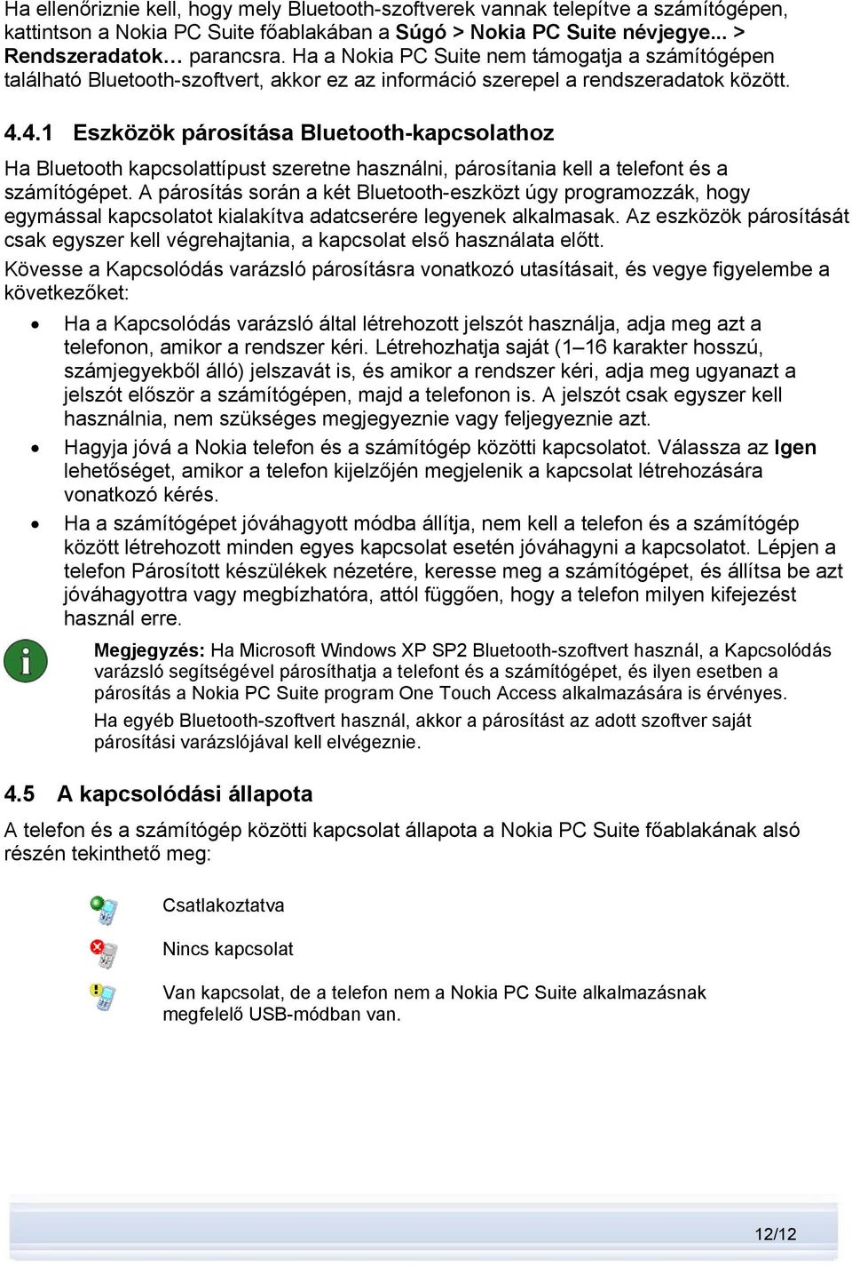 4.1 Eszközök párosítása Bluetooth-kapcsolathoz Ha Bluetooth kapcsolattípust szeretne használni, párosítania kell a telefont és a számítógépet.