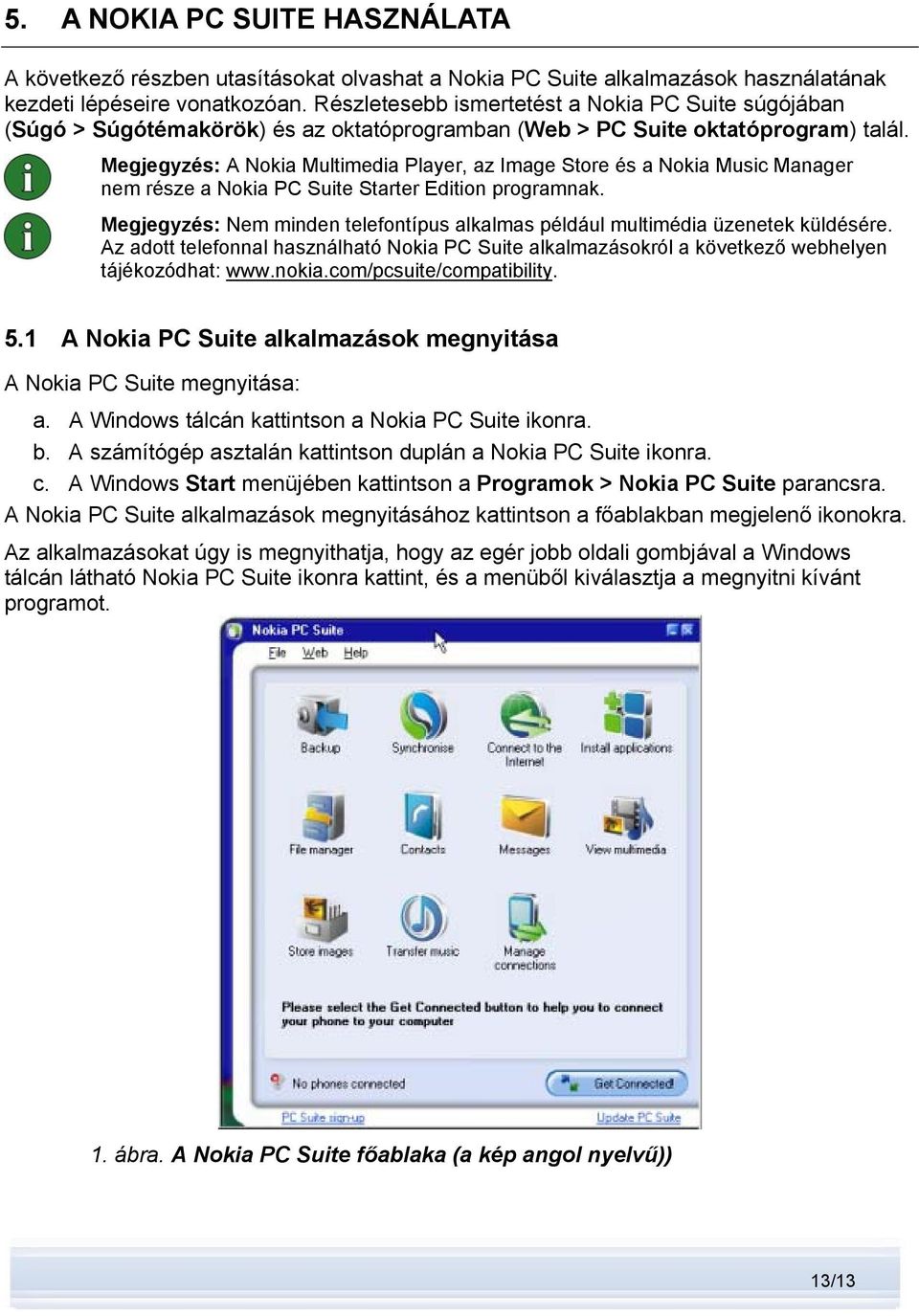 Megjegyzés: A Nokia Multimedia Player, az Image Store és a Nokia Music Manager nem része a Nokia PC Suite Starter Edition programnak.